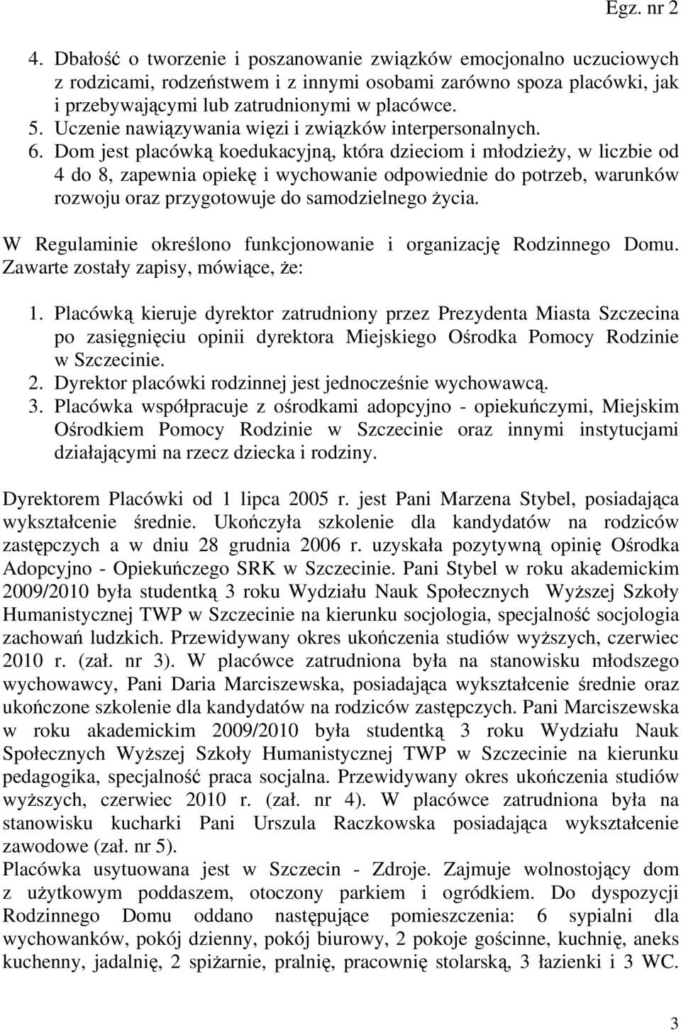 Dom jest placówką koedukacyjną, która dzieciom i młodzieŝy, w liczbie od 4 do 8, zapewnia opiekę i wychowanie odpowiednie do potrzeb, warunków rozwoju oraz przygotowuje do samodzielnego Ŝycia.