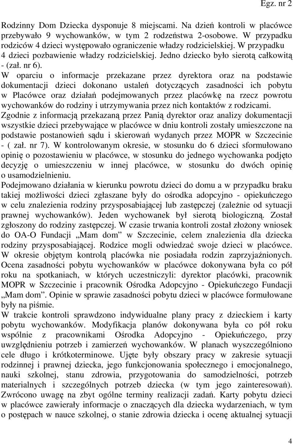 W oparciu o informacje przekazane przez dyrektora oraz na podstawie dokumentacji dzieci dokonano ustaleń dotyczących zasadności ich pobytu w Placówce oraz działań podejmowanych przez placówkę na