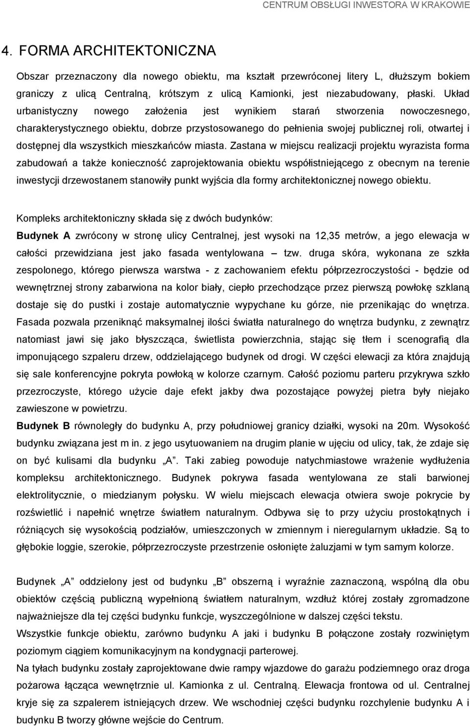 Układ urbanistyczny nowego założenia jest wynikiem starań stworzenia nowoczesnego, charakterystycznego obiektu, dobrze przystosowanego do pełnienia swojej publicznej roli, otwartej i dostępnej dla