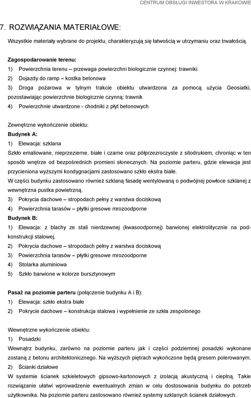 2) Dojazdy do ramp kostka betonowa 3) Droga pożarowa w tylnym trakcie obiektu utwardzona za pomocą użycia Geosiatki, pozostawiając powierzchnie biologicznie czynną: trawnik 4) Powierzchnie utwardzone