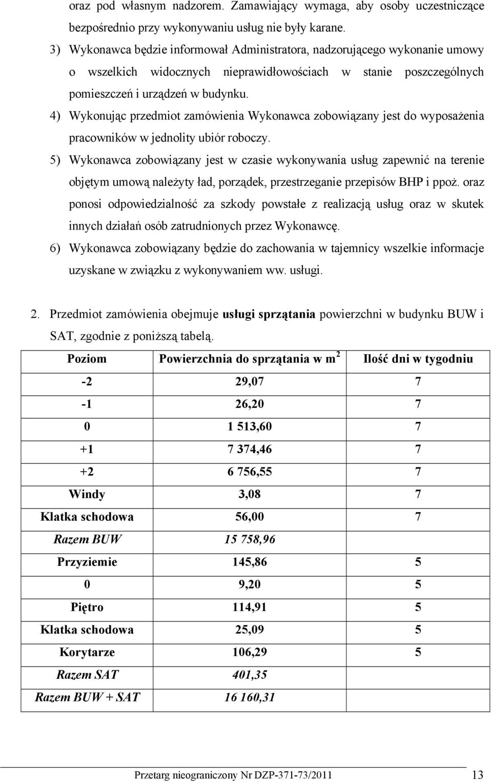 4) Wykonując przedmiot zamówienia Wykonawca zobowiązany jest do wyposażenia pracowników w jednolity ubiór roboczy.