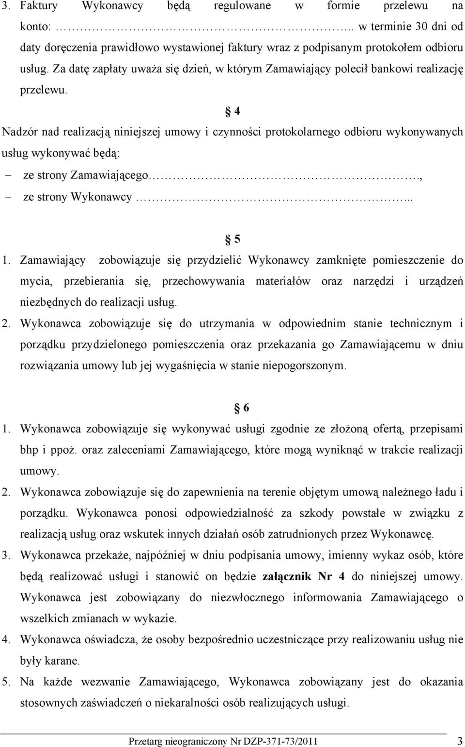 4 Nadzór nad realizacją niniejszej umowy i czynności protokolarnego odbioru wykonywanych usług wykonywać będą: ze strony Zamawiającego., ze strony Wykonawcy... 5 1.