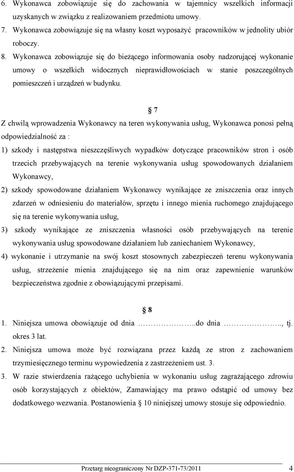 Wykonawca zobowiązuje się do bieżącego informowania osoby nadzorującej wykonanie umowy o wszelkich widocznych nieprawidłowościach w stanie poszczególnych pomieszczeń i urządzeń w budynku.