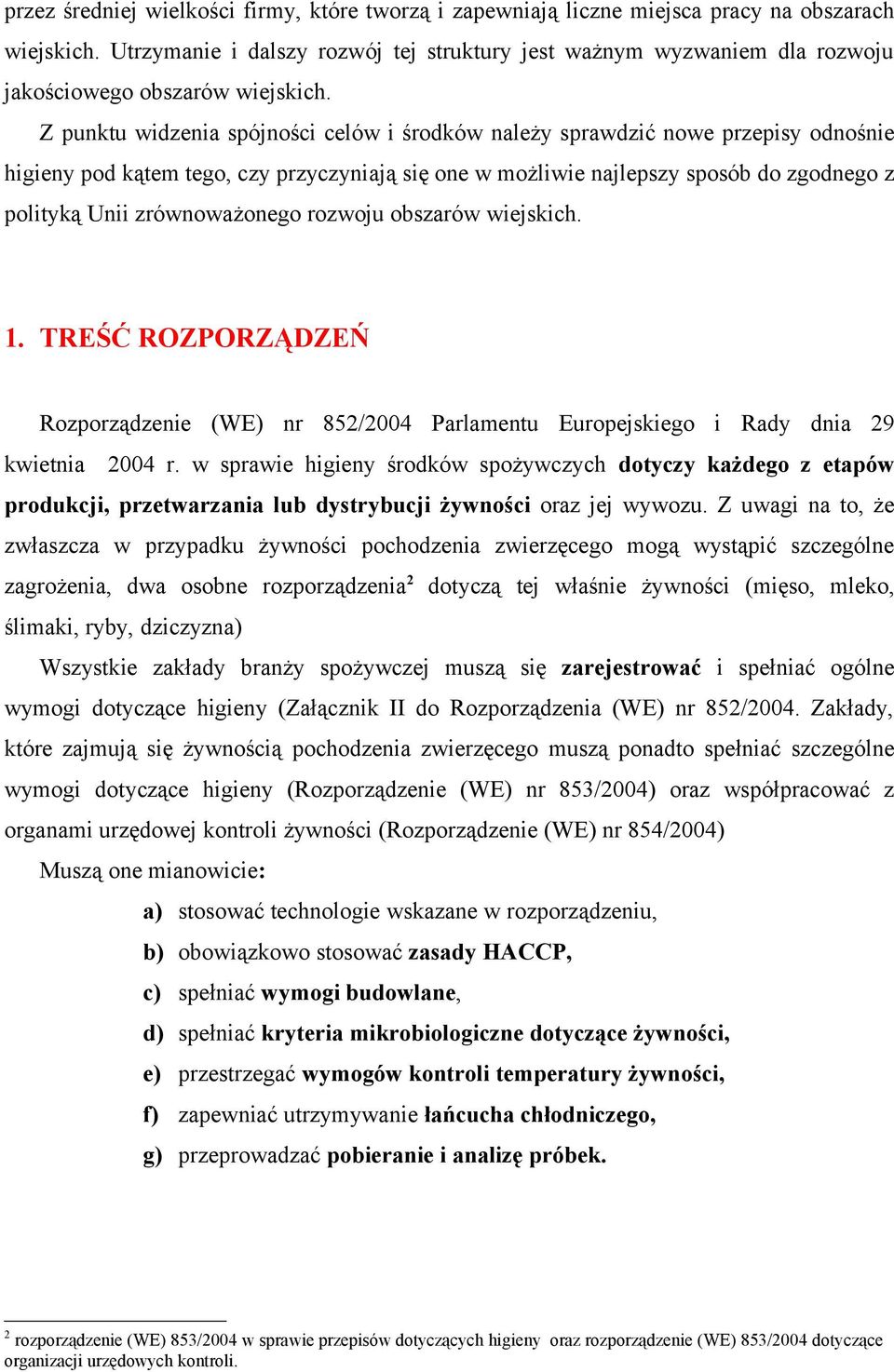 Z punktu widzenia spójności celów i środków należy sprawdzić nowe przepisy odnośnie higieny pod kątem tego, czy przyczyniają się one w możliwie najlepszy sposób do zgodnego z polityką Unii