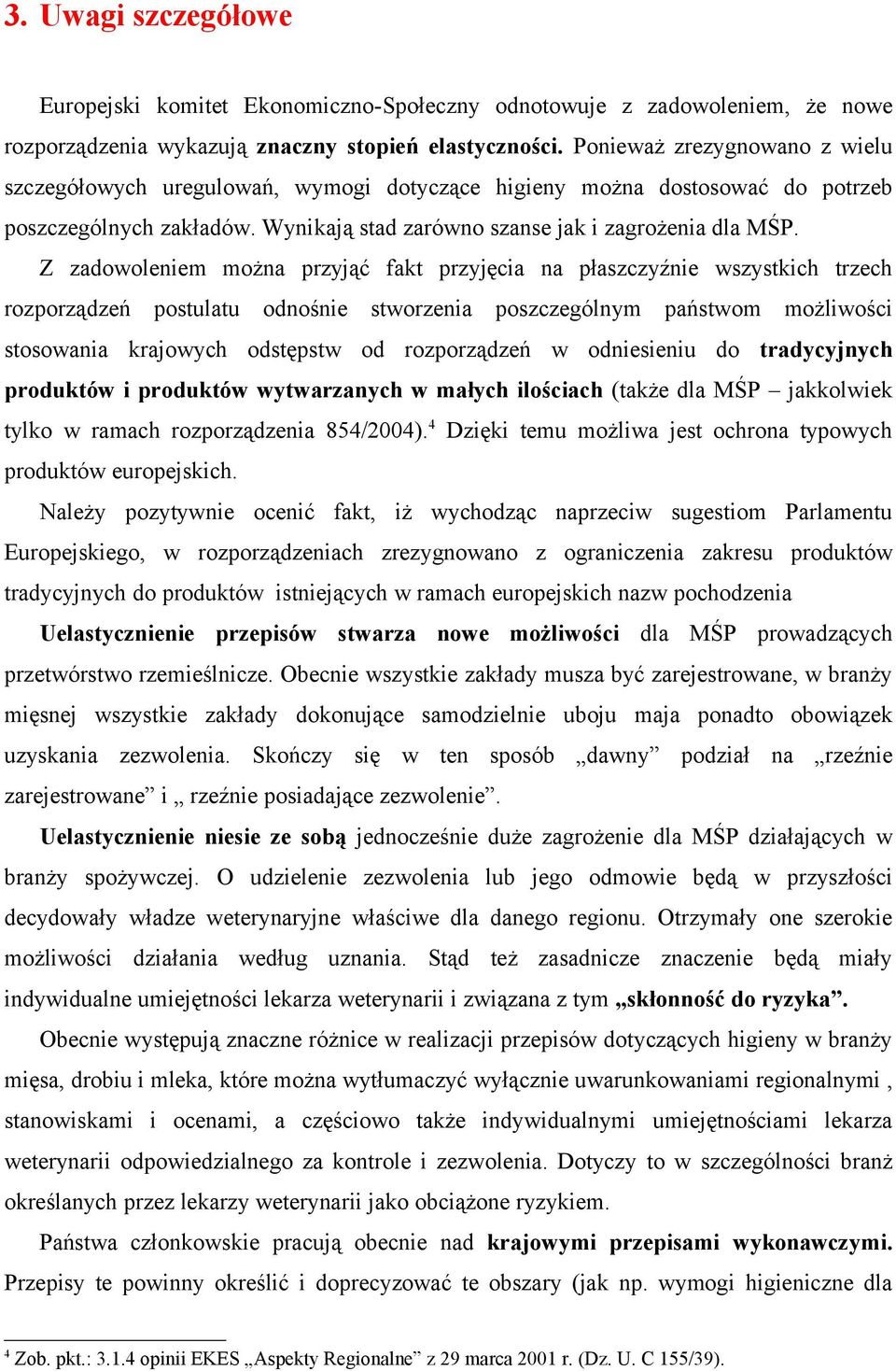 Z zadowoleniem można przyjąć fakt przyjęcia na płaszczyźnie wszystkich trzech rozporządzeń postulatu odnośnie stworzenia poszczególnym państwom możliwości stosowania krajowych odstępstw od