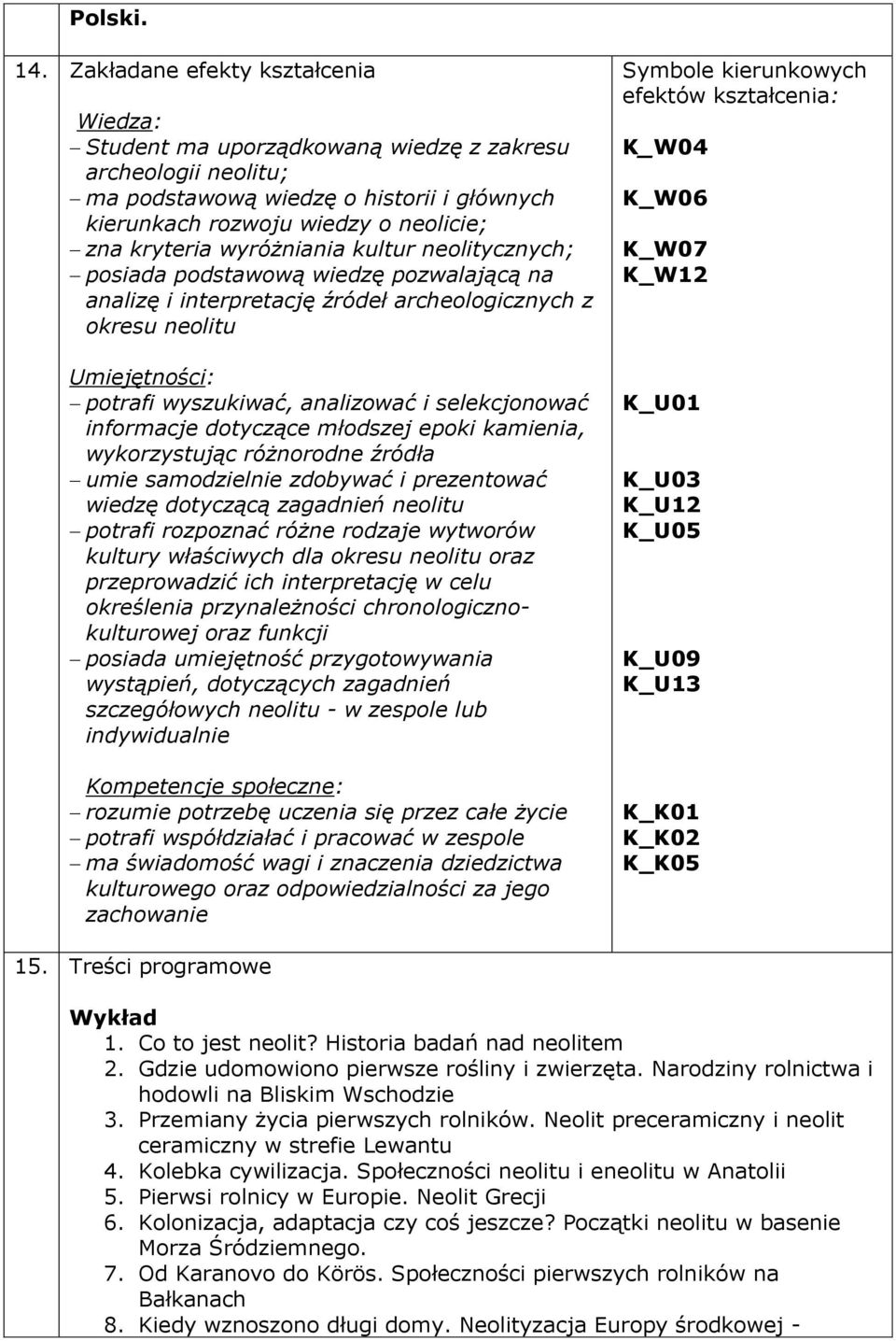 wyróżniania kultur neolitycznych; posiada podstawową wiedzę pozwalającą na analizę i interpretację źródeł archeologicznych z okresu neolitu Umiejętności: potrafi wyszukiwać, analizować i
