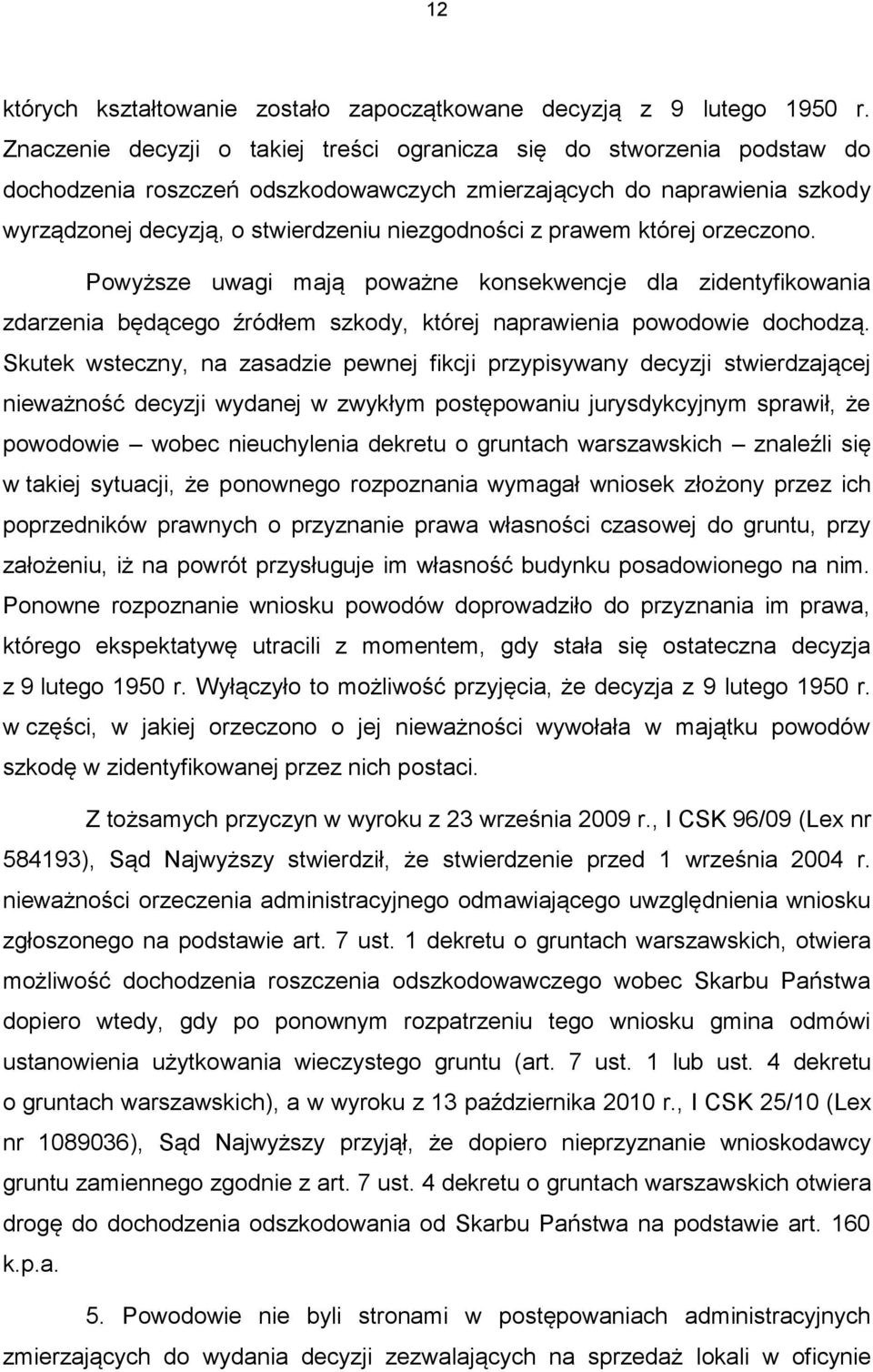 prawem której orzeczono. Powyższe uwagi mają poważne konsekwencje dla zidentyfikowania zdarzenia będącego źródłem szkody, której naprawienia powodowie dochodzą.