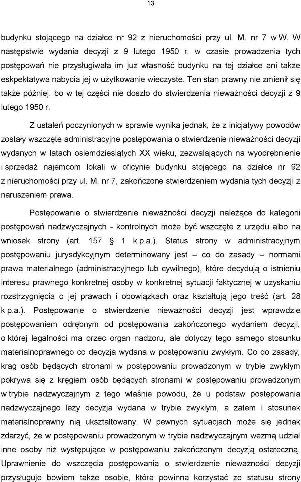 Ten stan prawny nie zmienił się także później, bo w tej części nie doszło do stwierdzenia nieważności decyzji z 9 lutego 1950 r.