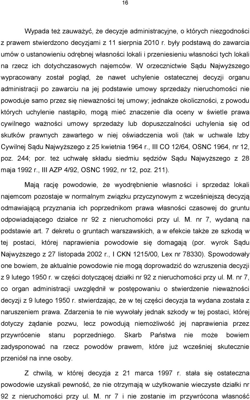 W orzecznictwie Sądu Najwyższego wypracowany został pogląd, że nawet uchylenie ostatecznej decyzji organu administracji po zawarciu na jej podstawie umowy sprzedaży nieruchomości nie powoduje samo