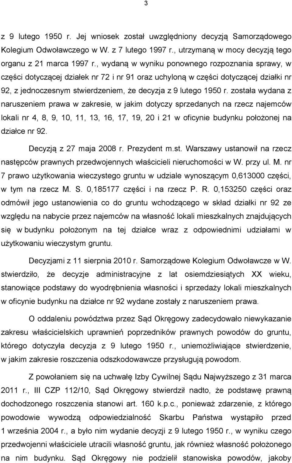 została wydana z naruszeniem prawa w zakresie, w jakim dotyczy sprzedanych na rzecz najemców lokali nr 4, 8, 9, 10, 11, 13, 16, 17, 19, 20 i 21 w oficynie budynku położonej na działce nr 92.