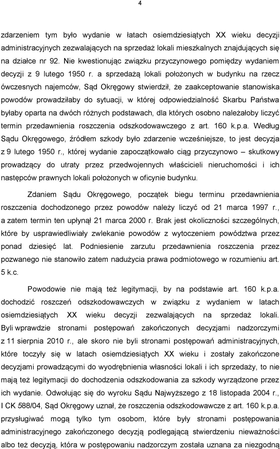 a sprzedażą lokali położonych w budynku na rzecz ówczesnych najemców, Sąd Okręgowy stwierdził, że zaakceptowanie stanowiska powodów prowadziłaby do sytuacji, w której odpowiedzialność Skarbu Państwa