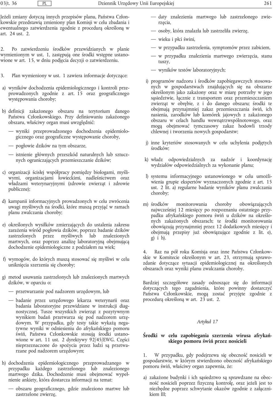 15, w dniu podjęcia decyzji o zatwierdzeniu. 3. Plan wymieniony w ust. 1 zawiera informacje dotyczące: a) wyników dochodzenia epidemiologicznego i kontroli przeprowadzonych zgodnie z art.