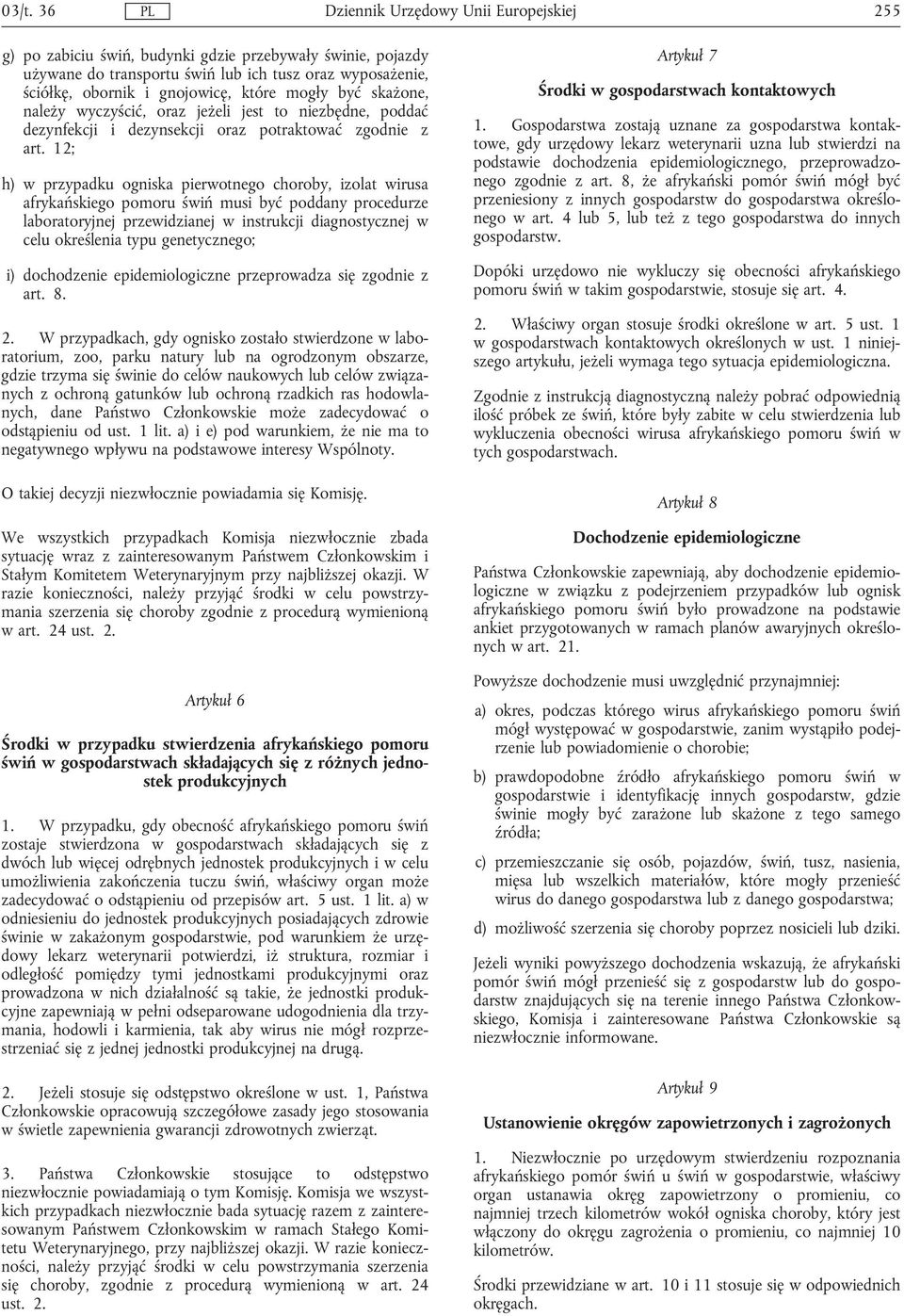 12; h) w przypadku ogniska pierwotnego choroby, izolat wirusa afrykańskiego pomoru świń musi być poddany procedurze laboratoryjnej przewidzianej w instrukcji diagnostycznej w celu określenia typu