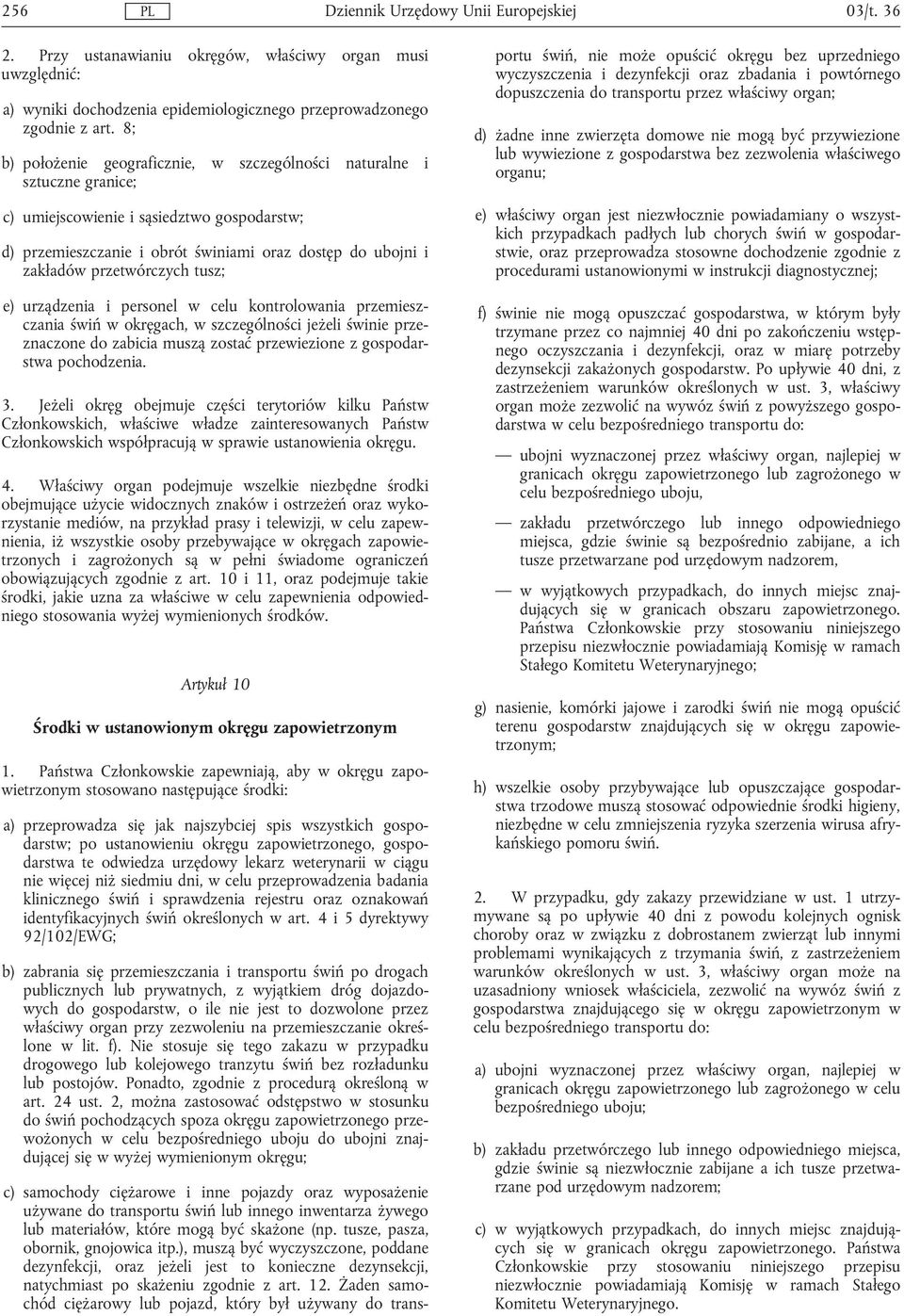 przetwórczych tusz; e) urządzenia i personel w celu kontrolowania przemieszczania świń w okręgach, w szczególności jeżeli świnie przeznaczone do zabicia muszą zostać przewiezione z gospodarstwa