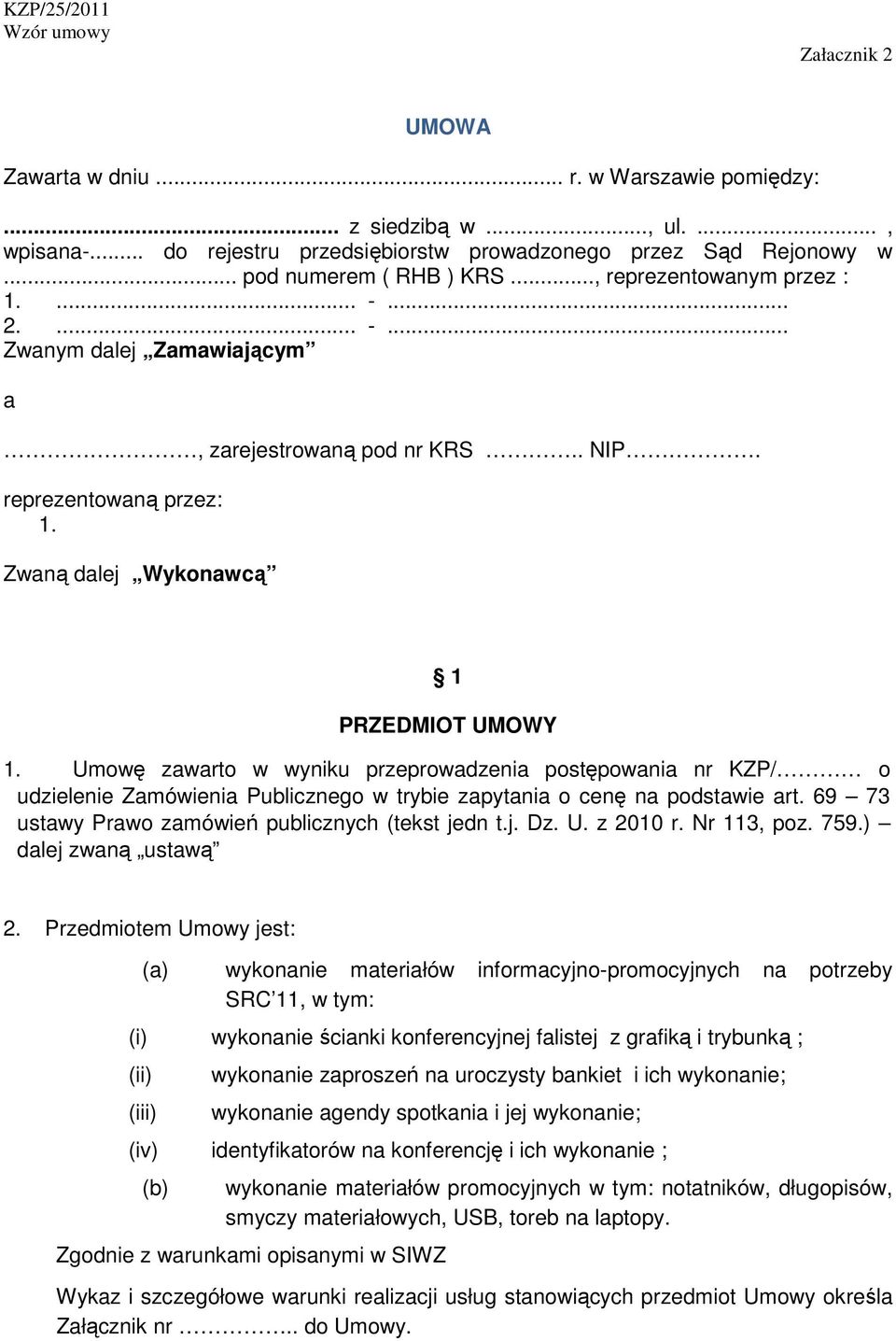 Umowę zawarto w wyniku przeprowadzenia postępowania nr KZP/ o udzielenie Zamówienia Publicznego w trybie zapytania o cenę na podstawie art. 69 73 ustawy Prawo zamówień publicznych (tekst jedn t.j. Dz.