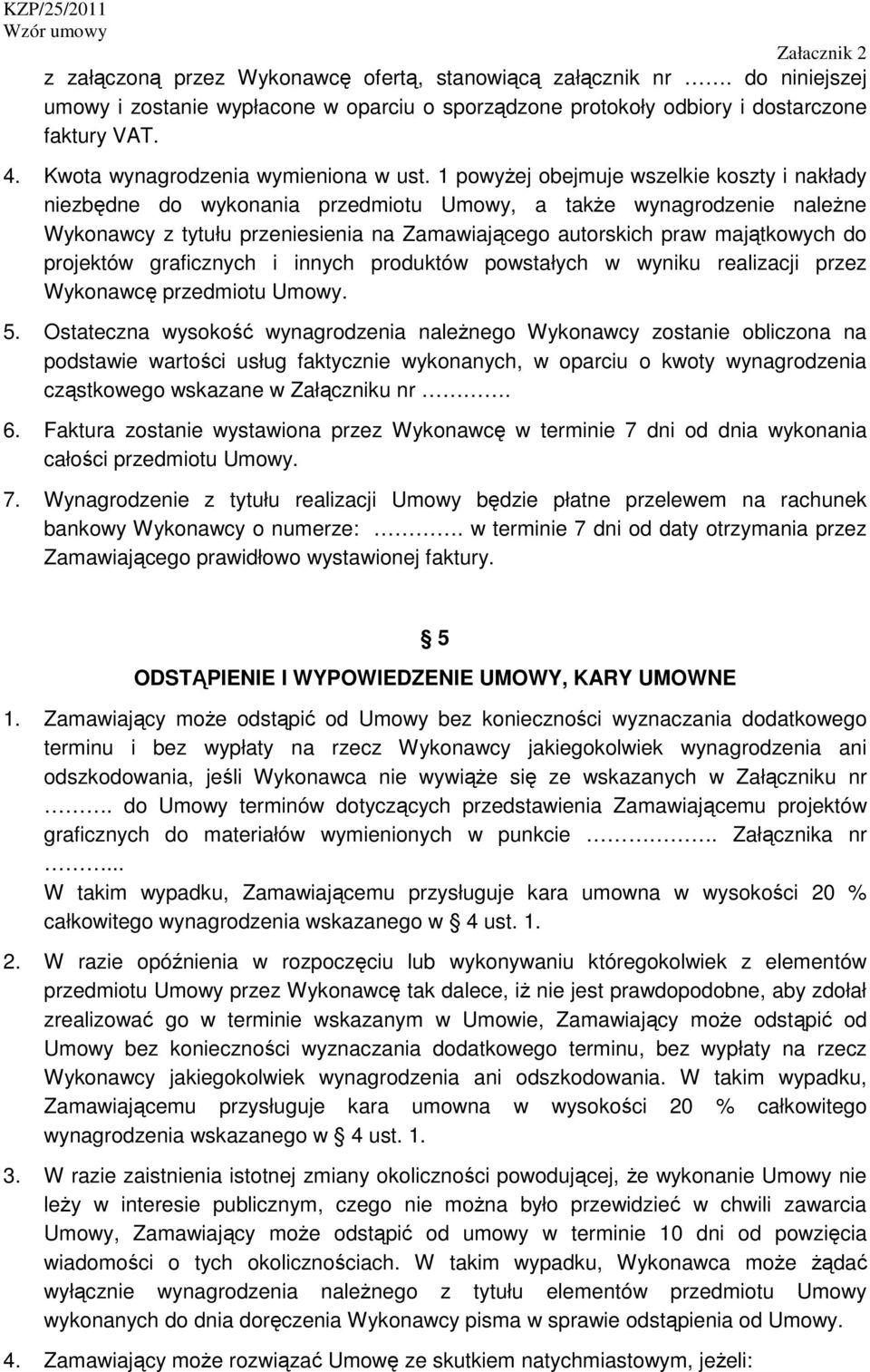 1 powyżej obejmuje wszelkie koszty i nakłady niezbędne do wykonania przedmiotu Umowy, a także wynagrodzenie należne Wykonawcy z tytułu przeniesienia na Zamawiającego autorskich praw majątkowych do