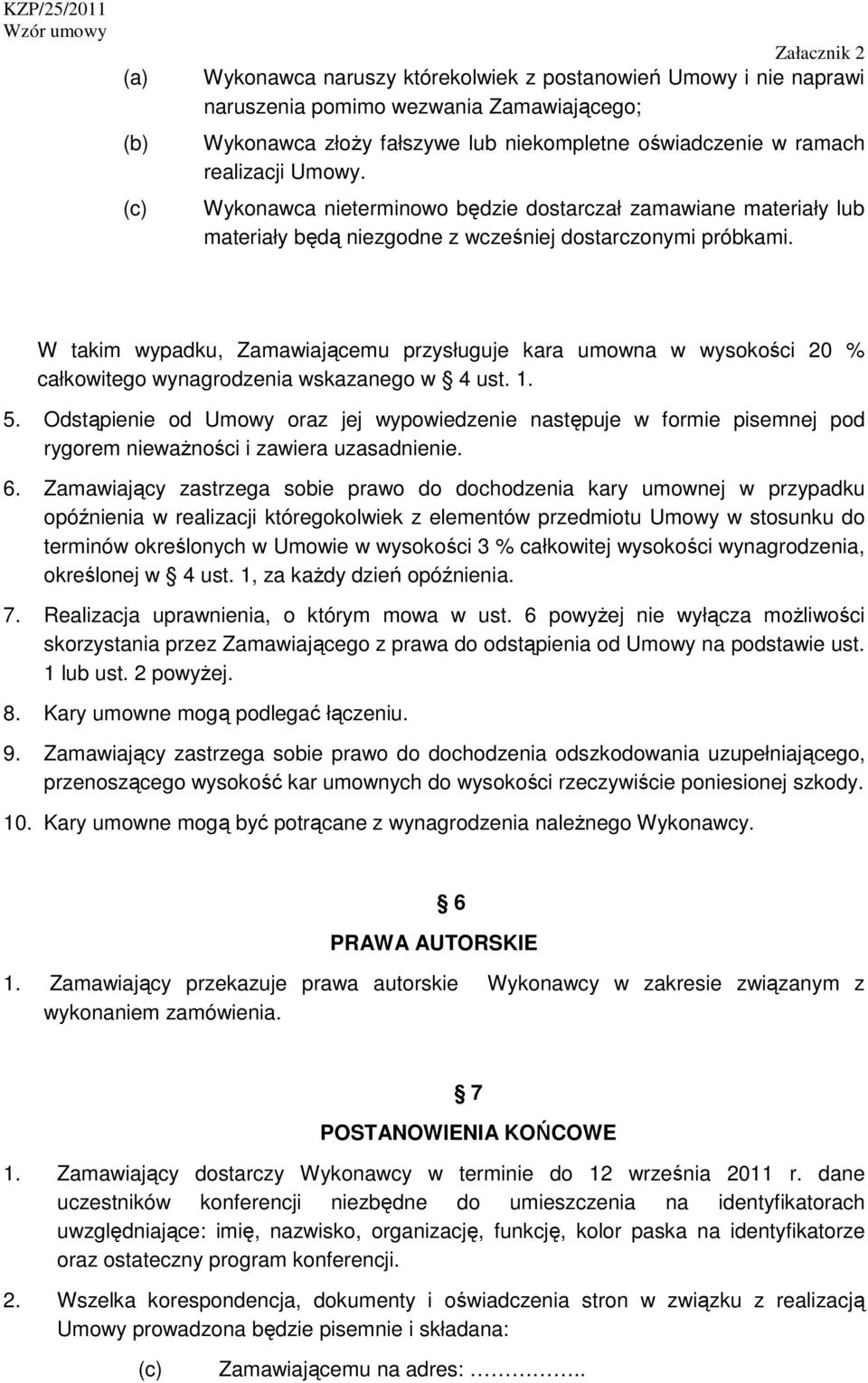 W takim wypadku, Zamawiającemu przysługuje kara umowna w wysokości 20 % całkowitego wynagrodzenia wskazanego w 4 ust. 1. 5.