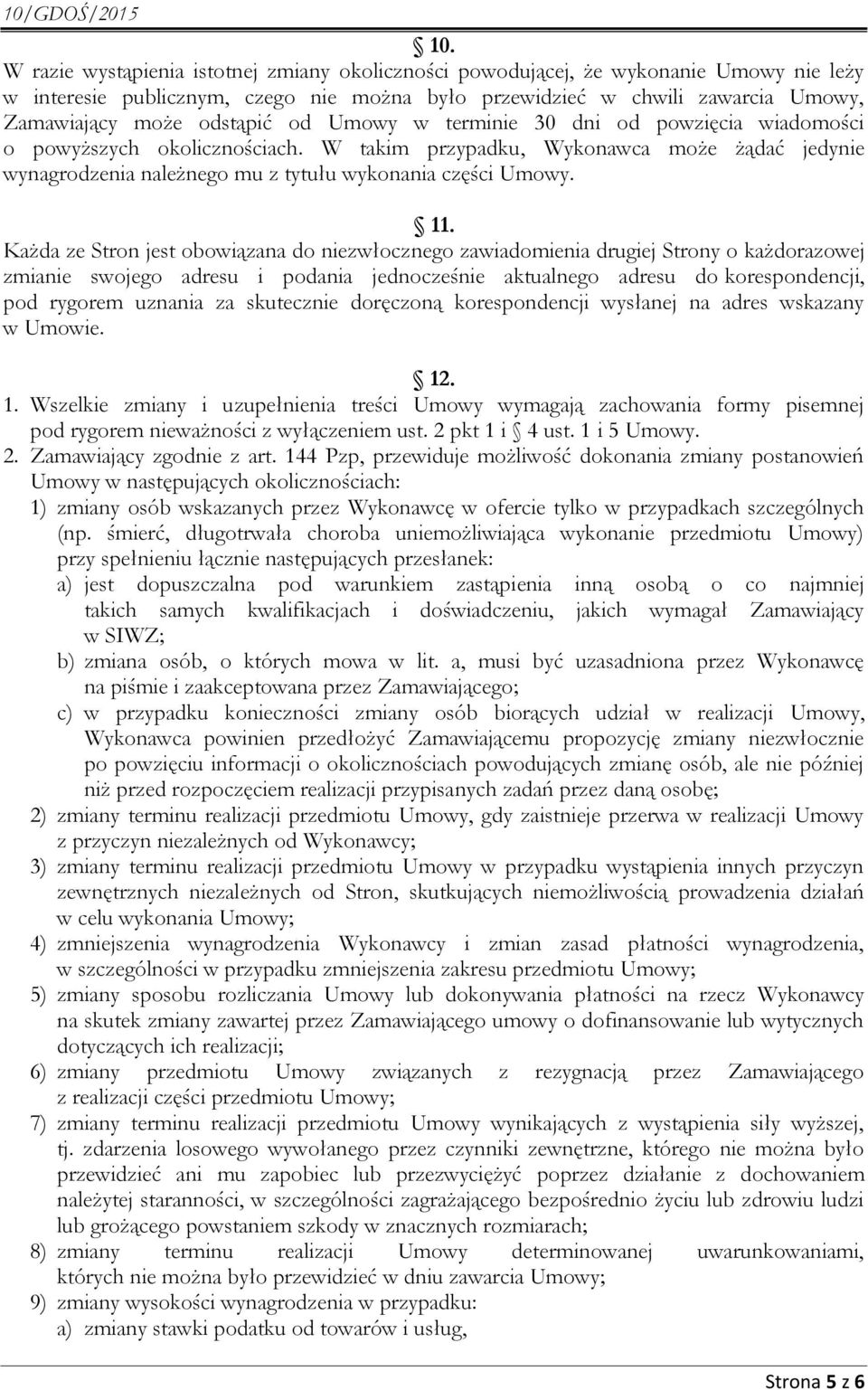 11. Każda ze Stron jest obowiązana do niezwłocznego zawiadomienia drugiej Strony o każdorazowej zmianie swojego adresu i podania jednocześnie aktualnego adresu do korespondencji, pod rygorem uznania