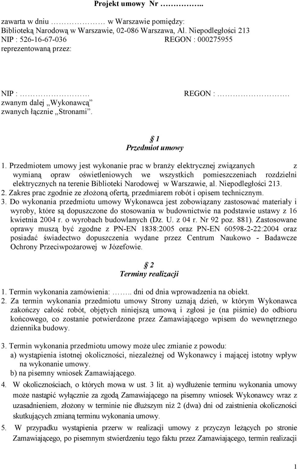 Przedmiotem umowy jest wykonanie prac w branŝy elektrycznej związanych z wymianą opraw oświetleniowych we wszystkich pomieszczeniach rozdzielni elektrycznych na terenie Biblioteki Narodowej w