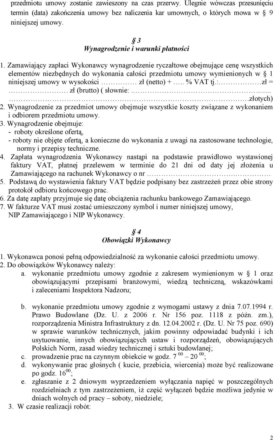 Zamawiający zapłaci Wykonawcy wynagrodzenie ryczałtowe obejmujące cenę wszystkich elementów niezbędnych do wykonania całości przedmiotu umowy wymienionych w 1 niniejszej umowy w wysokości zł (netto)