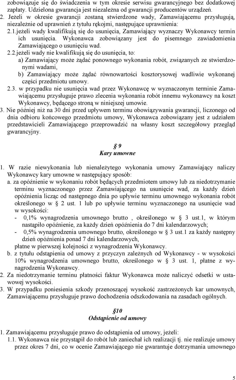 jeŜeli wady kwalifikują się do usunięcia, Zamawiający wyznaczy Wykonawcy termin ich usunięcia. Wykonawca zobowiązany jest do pisemnego zawiadomienia Zamawiającego o usunięciu wad. 2.