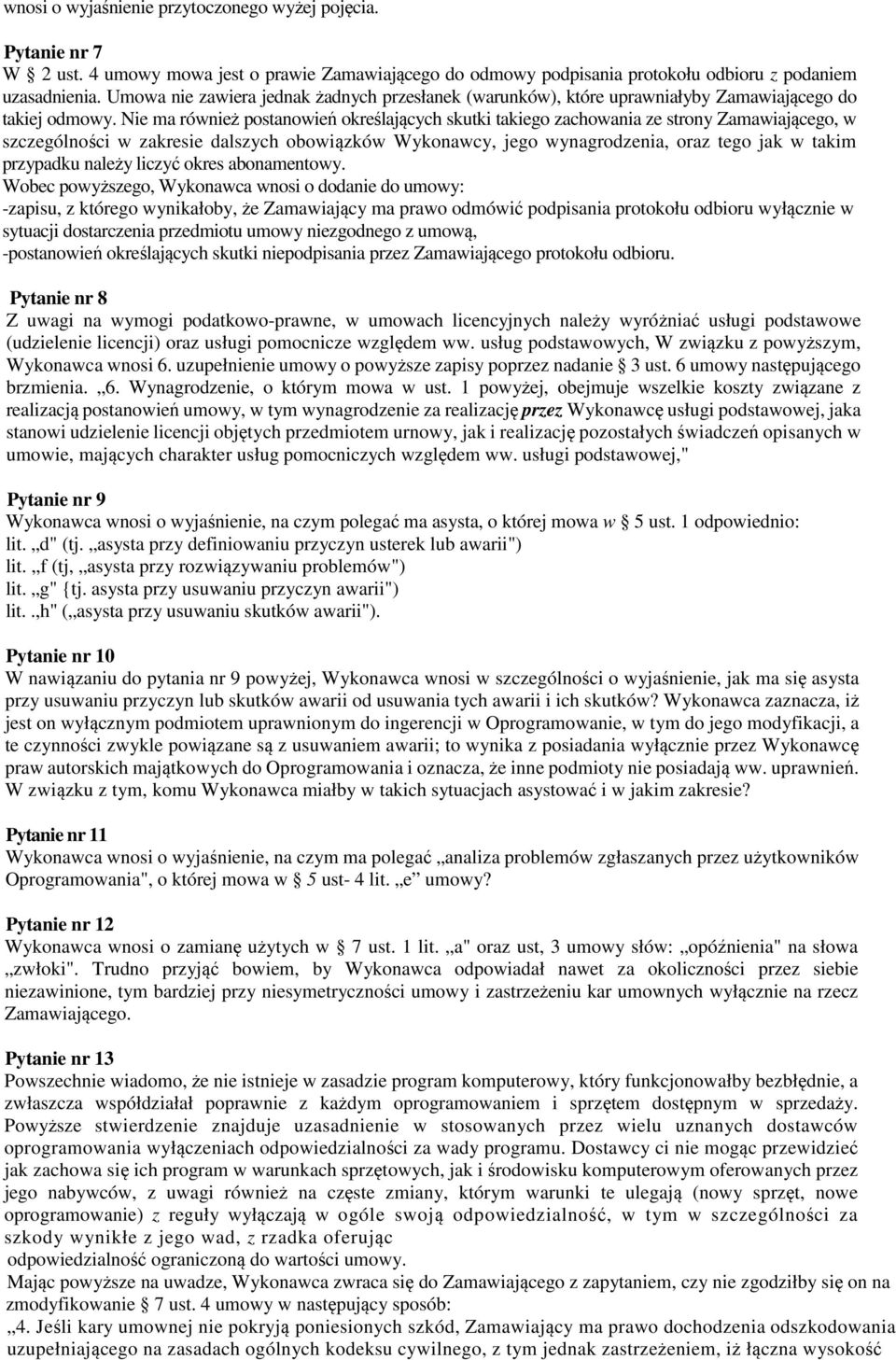 Nie ma również postanowień określających skutki takiego zachowania ze strony Zamawiającego, w szczególności w zakresie dalszych obowiązków Wykonawcy, jego wynagrodzenia, oraz tego jak w takim