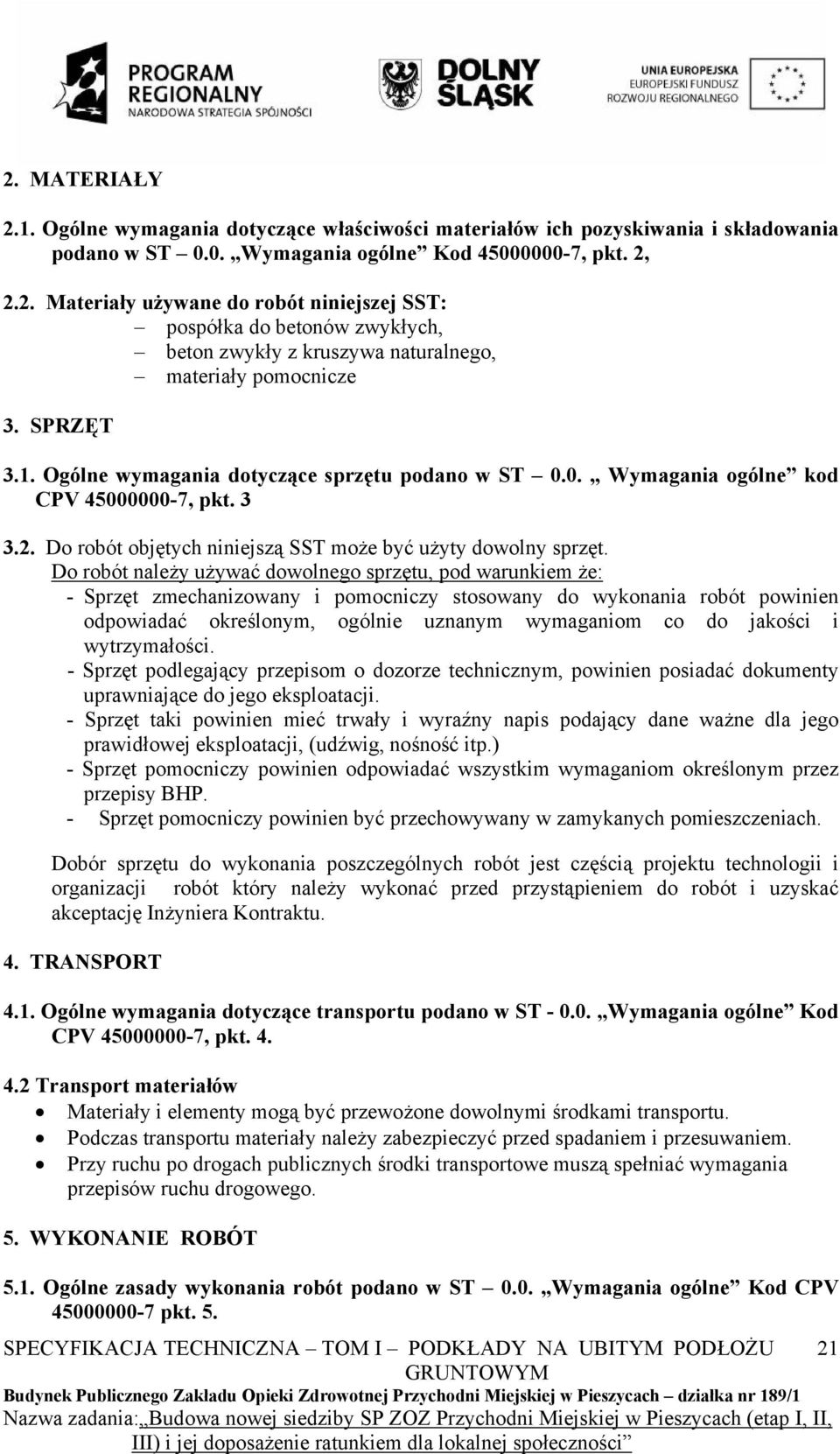 Do robót należy używać dowolnego sprzętu, pod warunkiem że: - Sprzęt zmechanizowany i pomocniczy stosowany do wykonania robót powinien odpowiadać określonym, ogólnie uznanym wymaganiom co do jakości