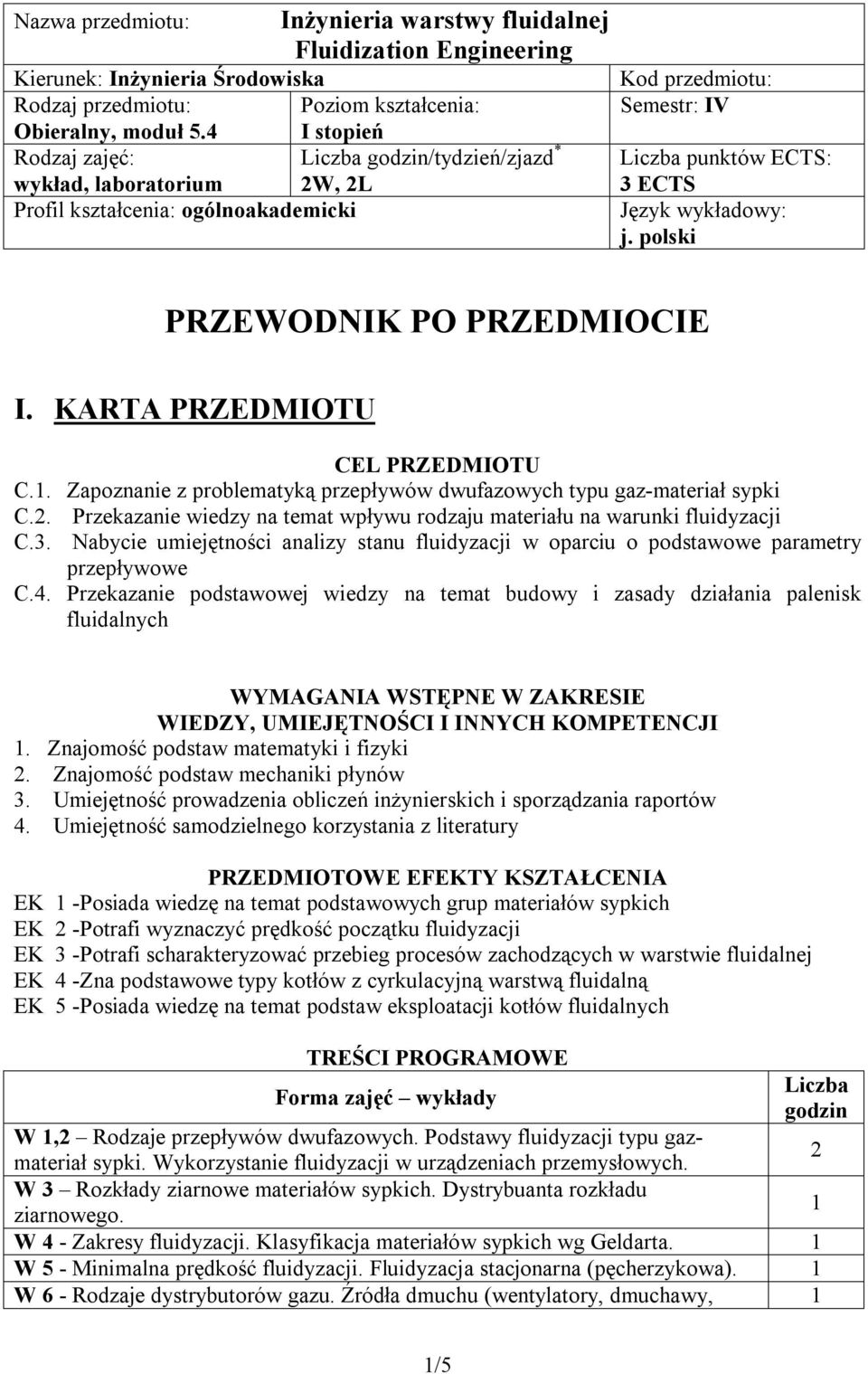 polski PRZEWODNIK PO PRZEDMIOCIE I. KARTA PRZEDMIOTU CEL PRZEDMIOTU C.. Zapoznanie z problematyką przepływów dwufazowych typu gazmateriał sypki C.2.