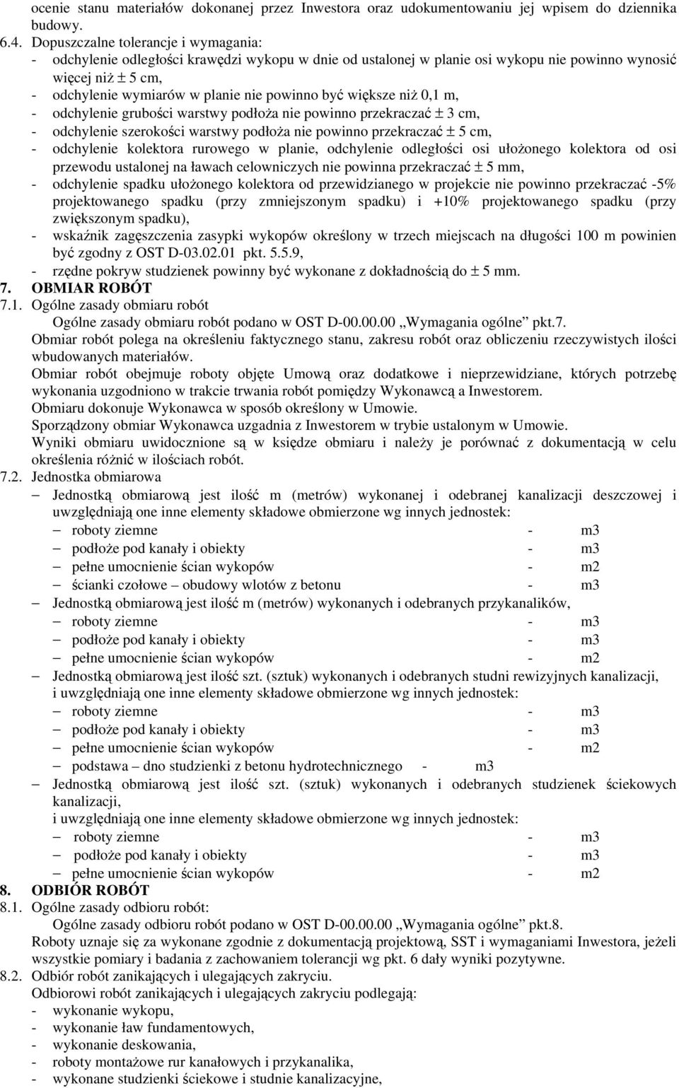 być większe niż 0,1 m, - odchylenie grubości warstwy podłoża nie powinno przekraczać ± 3 cm, - odchylenie szerokości warstwy podłoża nie powinno przekraczać ± 5 cm, - odchylenie kolektora rurowego w