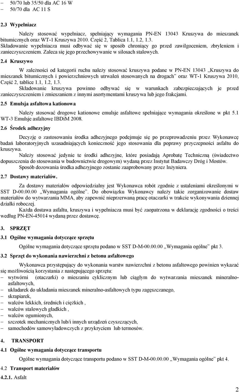 2.4 Kruszywo W zależności od kategorii ruchu należy stosować kruszywa podane w PN-EN 13043 Kruszywa do mieszanek bitumicznych i powierzchniowych utrwaleń stosowanych na drogach oraz WT-1 Kruszywa