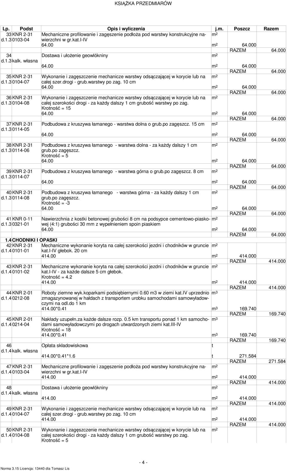 10 cm 36KNR 2-31 Wykonanie i zagęszczenie mechanicze warswy odsączającej w korycie lub na d.1.3 0104-08 całej szerokości drogi - za kaŝdy dalszy 1 cm grubość warswy po zag.