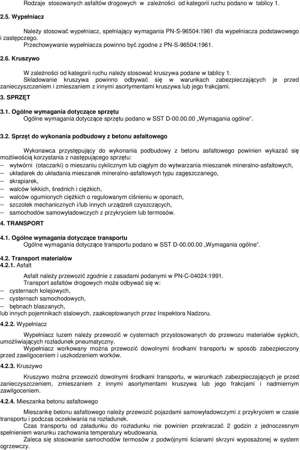 Składowanie kruszywa powinno odbywać się w warunkach zabezpieczających je przed zanieczyszczeniem i zmieszaniem z innymi asortymentami kruszywa lub jego frakcjami. 3. SPRZĘT 3.1.