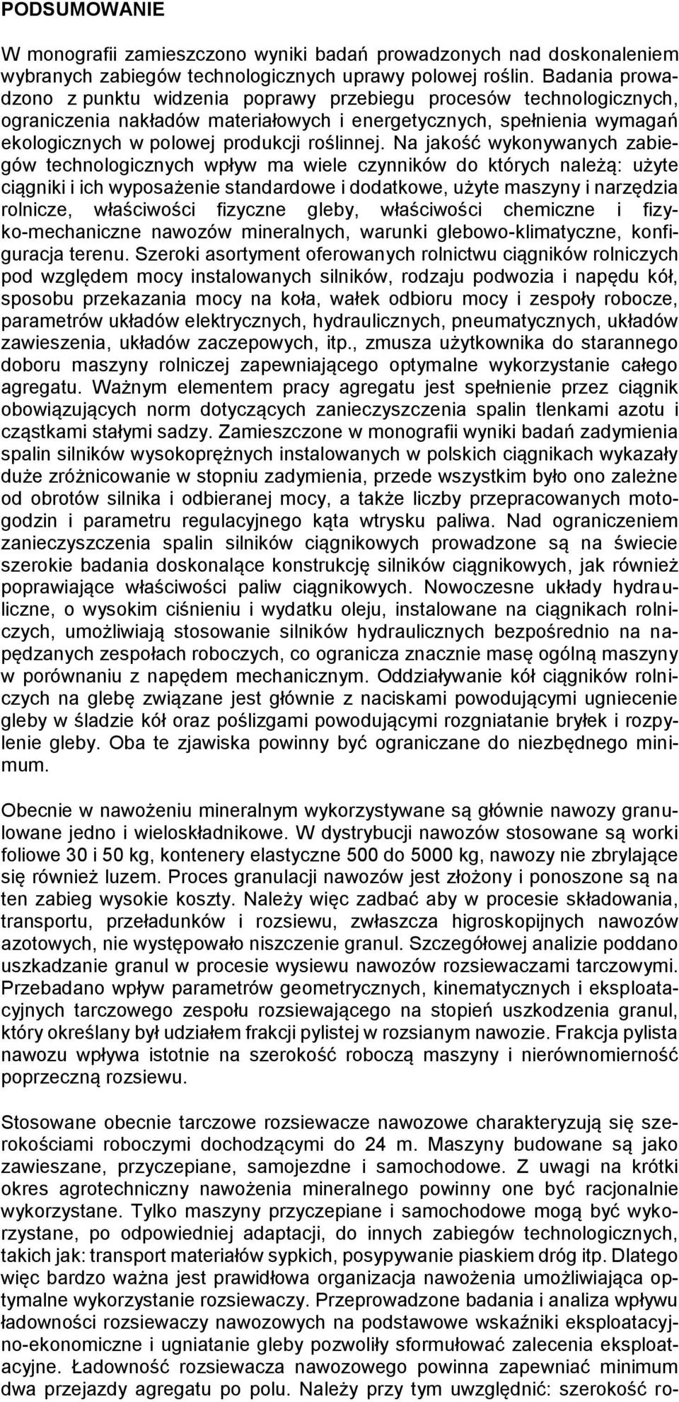 Na jakość wykonywanych zabiegów technologicznych wpływ ma wiele czynników do których należą: użyte ciągniki i ich wyposażenie standardowe i dodatkowe, użyte maszyny i narzędzia rolnicze, właściwości