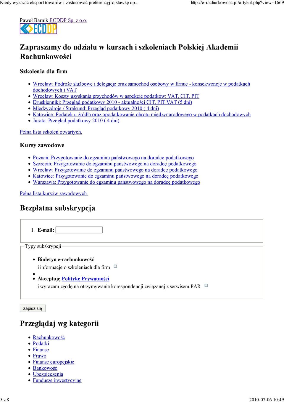 dochodowych i VAT Wrocław: Koszty uzyskania przychodów w aspekcie podatków: VAT, CIT, PIT Druskienniki: Przegląd podatkowy 2010 - aktualności CIT, PIT VAT (5 dni) Międzyzdroje / Stralsund: Przegląd