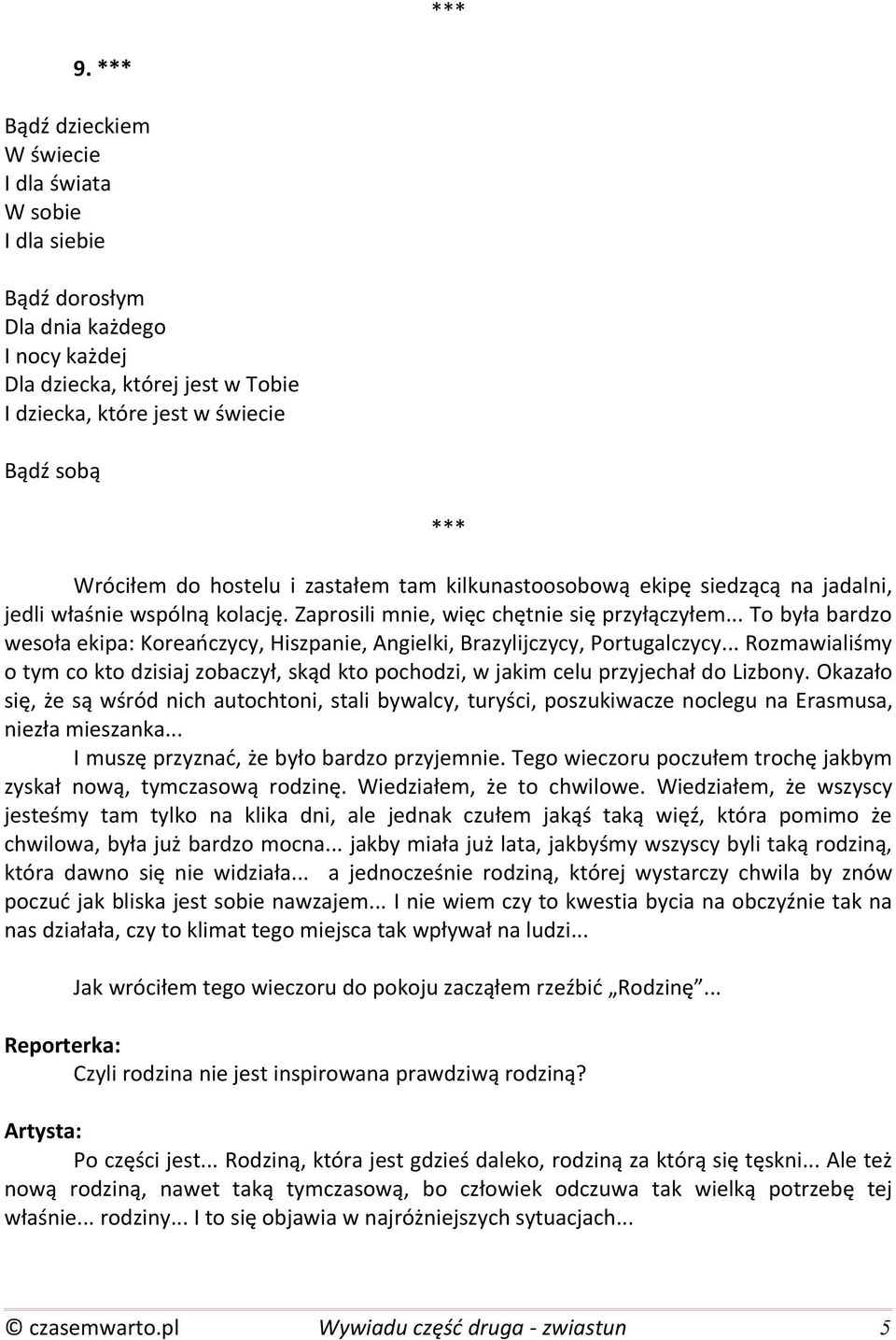 .. To była bardzo wesoła ekipa: Koreańczycy, Hiszpanie, Angielki, Brazylijczycy, Portugalczycy... Rozmawialiśmy o tym co kto dzisiaj zobaczył, skąd kto pochodzi, w jakim celu przyjechał do Lizbony.