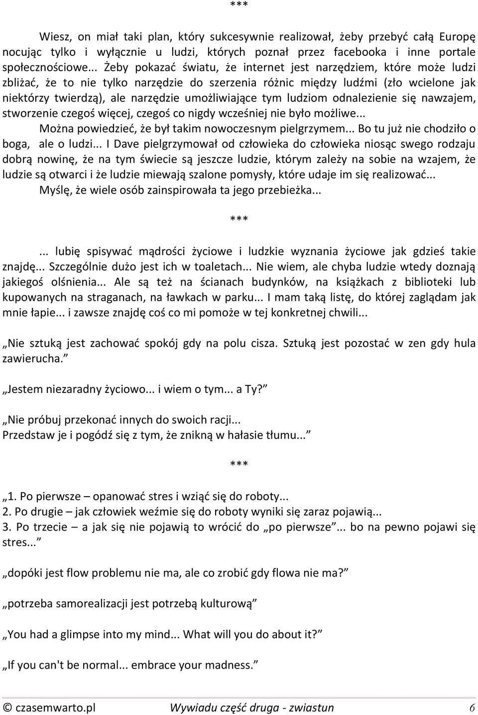 umożliwiające tym ludziom odnalezienie się nawzajem, stworzenie czegoś więcej, czegoś co nigdy wcześniej nie było możliwe... Można powiedzieć, że był takim nowoczesnym pielgrzymem.