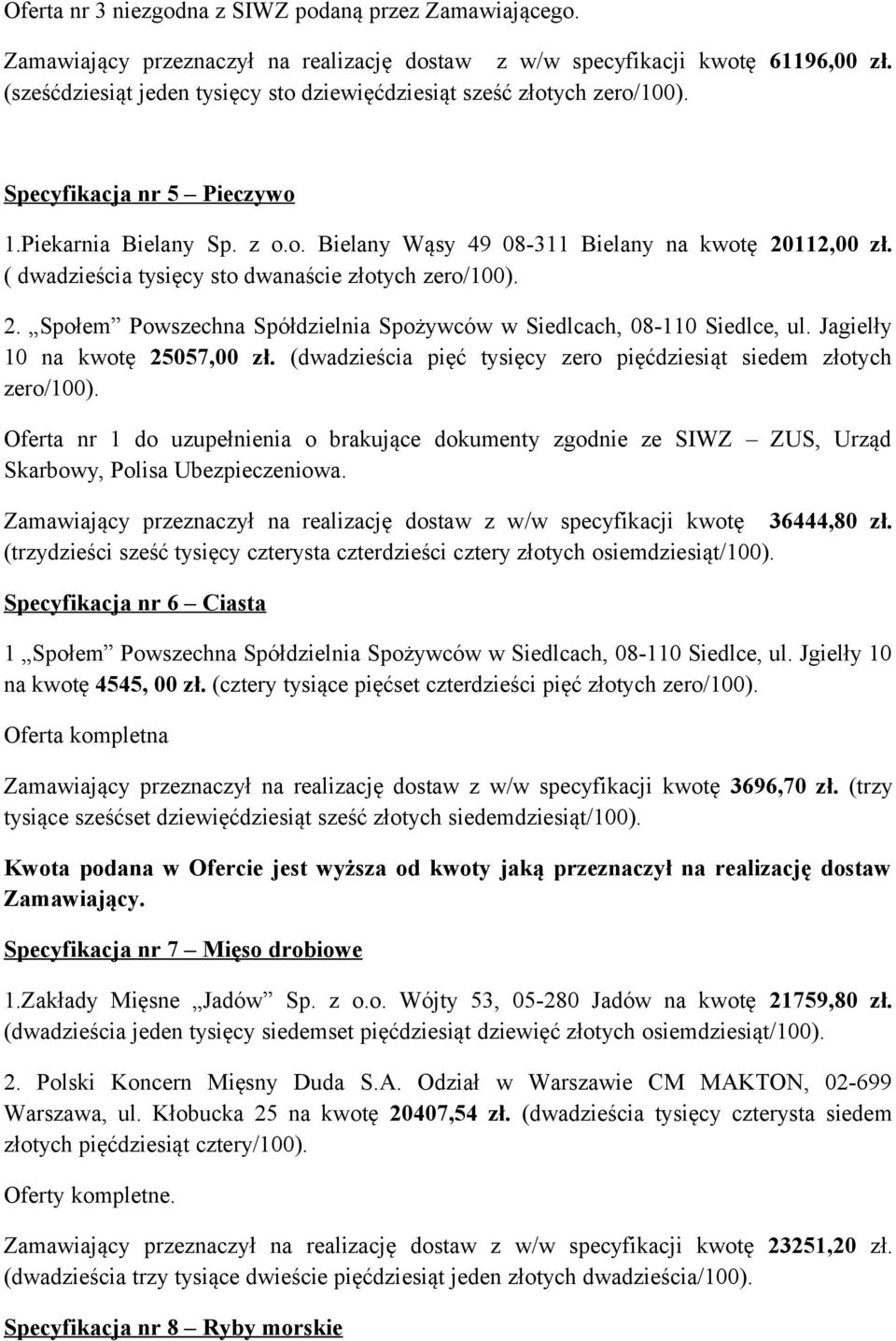 ( dwadzieścia tysięcy sto dwanaście złotych zero/100). 2. Społem Powszechna Spółdzielnia Spożywców w Siedlcach, 08-110 Siedlce, ul. Jagielły 10 na kwotę 25057,00 zł.