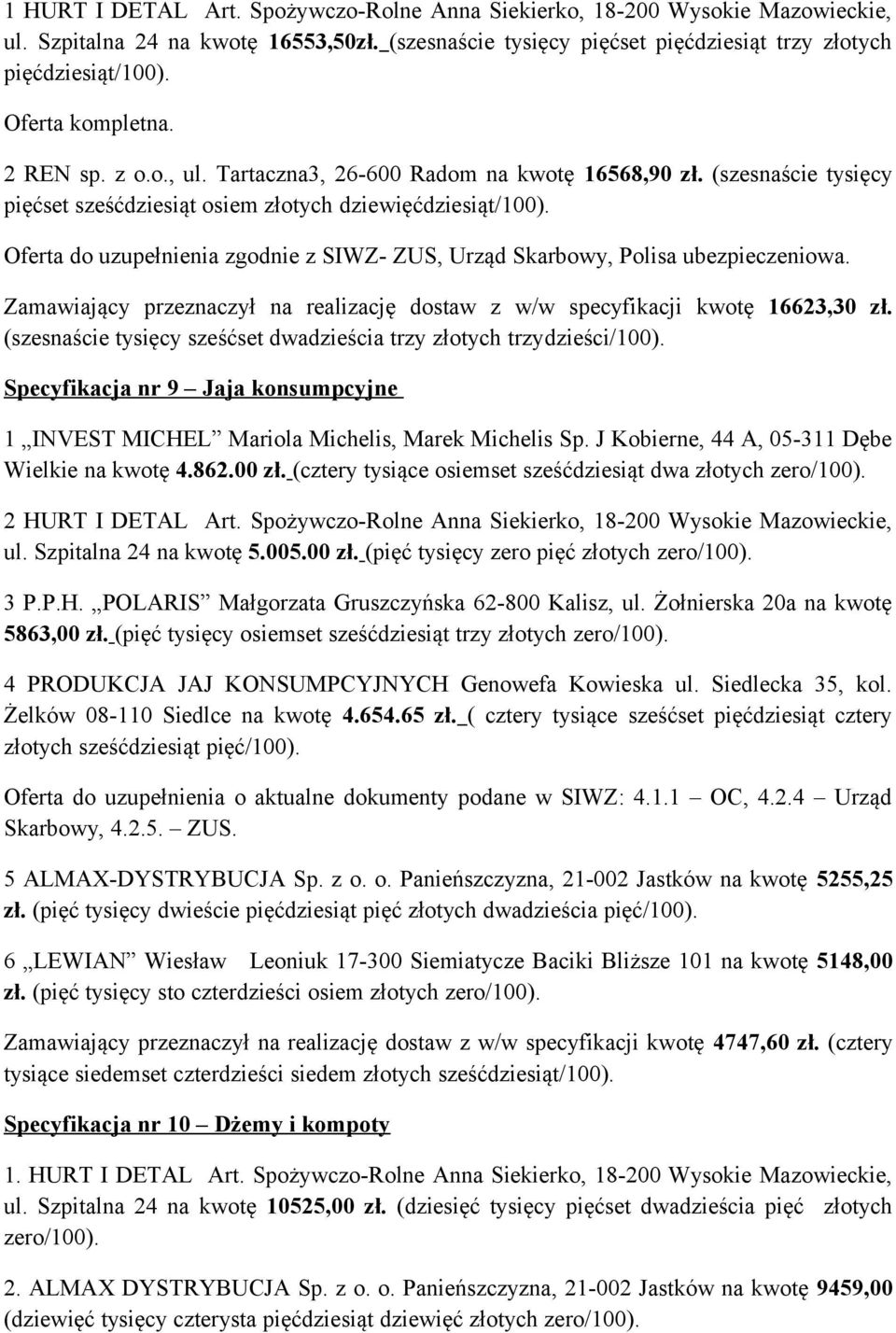 Oferta do uzupełnienia zgodnie z SIWZ- ZUS, Urząd Skarbowy, Polisa ubezpieczeniowa. Zamawiający przeznaczył na realizację dostaw z w/w specyfikacji kwotę 16623,30 zł.