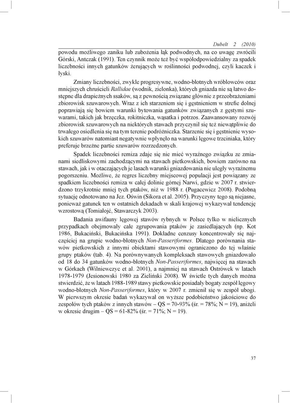 Zmiany liczebności, zwykle progresywne, wodno-błotnych wróblowców oraz mniejszych chruścieli Rallidae (wodnik, zielonka), których gniazda nie są łatwo dostępne dla drapieżnych ssaków, są z pewnością