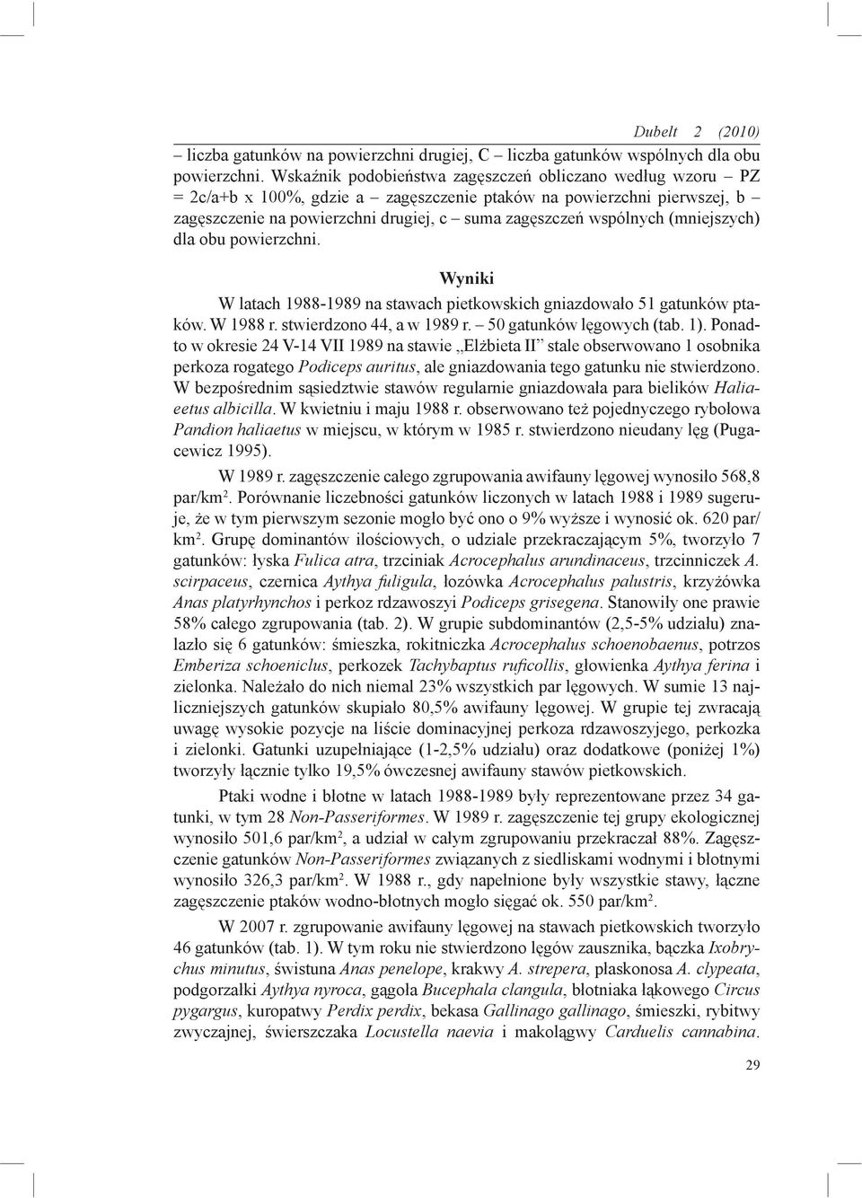 (mniejszych) dla obu powierzchni. Wyniki W latach 1988-1989 na stawach pietkowskich gniazdowało 51 gatunków ptaków. W 1988 r. stwierdzono 44, a w 1989 r. 50 gatunków lęgowych (tab. 1).