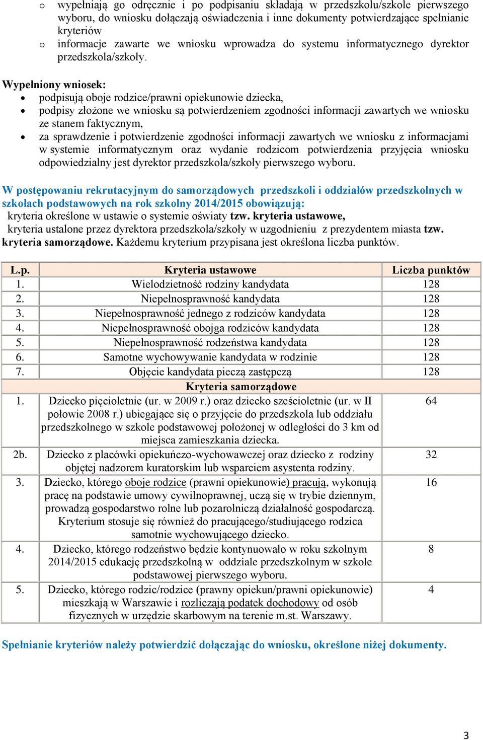 Wypełniony wniosek: podpisują oboje rodzice/prawni opiekunowie dziecka, podpisy złożone we wniosku są potwierdzeniem zgodności informacji zawartych we wniosku ze stanem faktycznym, za sprawdzenie i