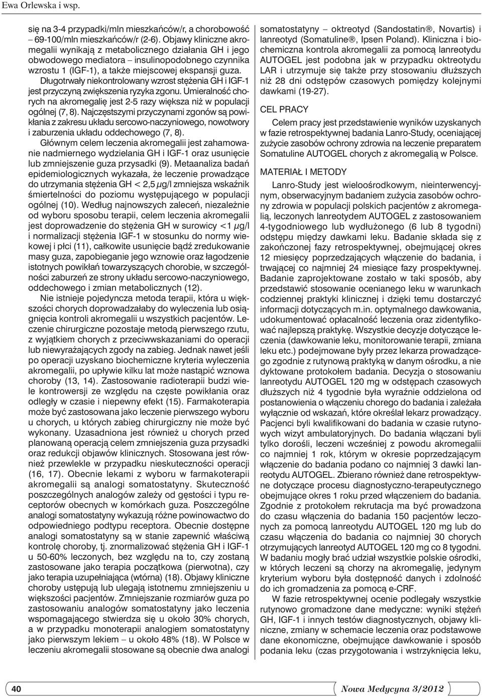 Długotrwały niekontrolowany wzrost stężenia GH i IGF-1 jest przyczyną zwiększenia ryzyka zgonu. Umieralność chorych na akromegalię jest 2-5 razy większa niż w populacji ogólnej (7, 8).