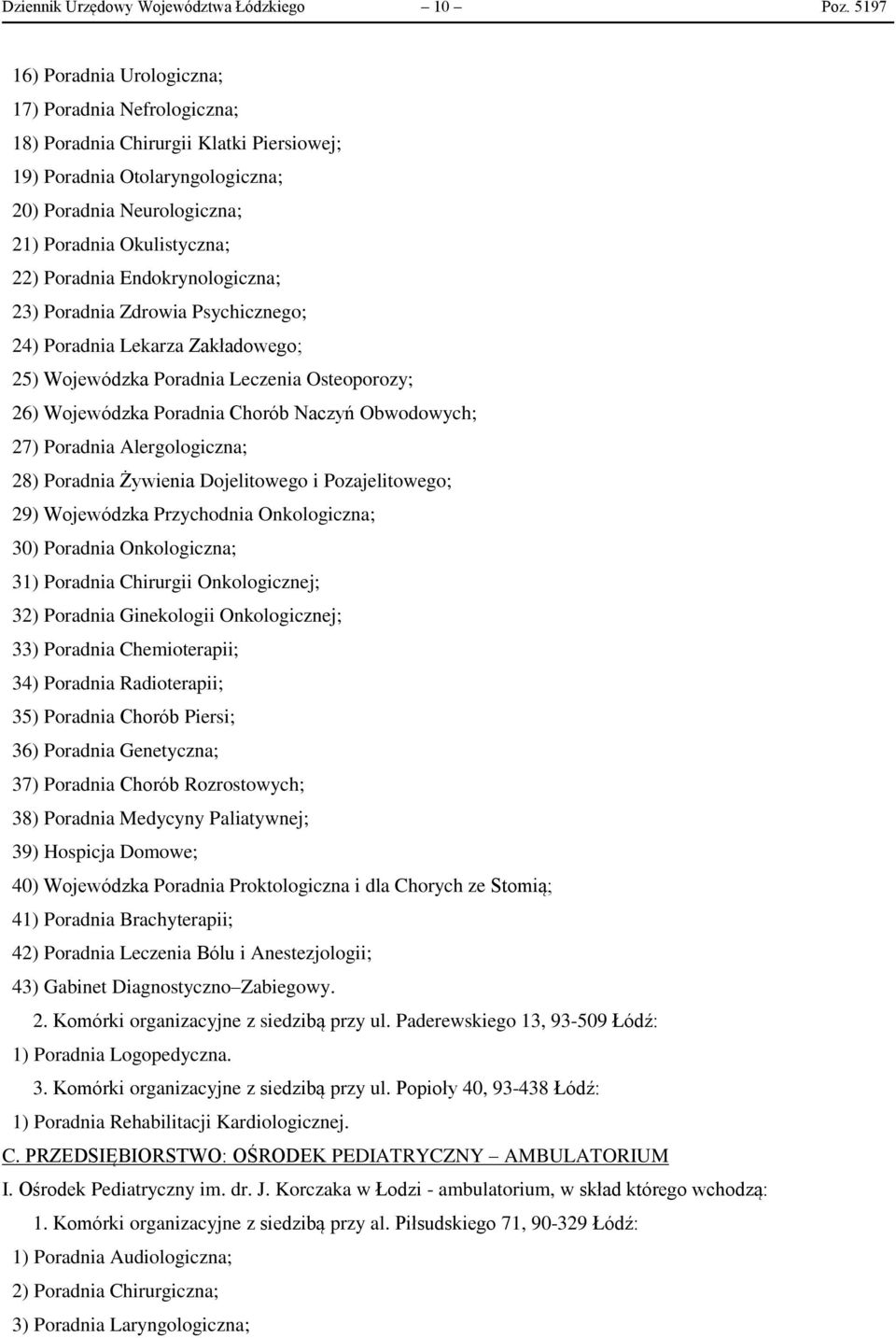 Poradnia Endokrynologiczna; 23) Poradnia Zdrowia Psychicznego; 24) Poradnia Lekarza Zakładowego; 25) Wojewódzka Poradnia Leczenia Osteoporozy; 26) Wojewódzka Poradnia Chorób Naczyń Obwodowych; 27)