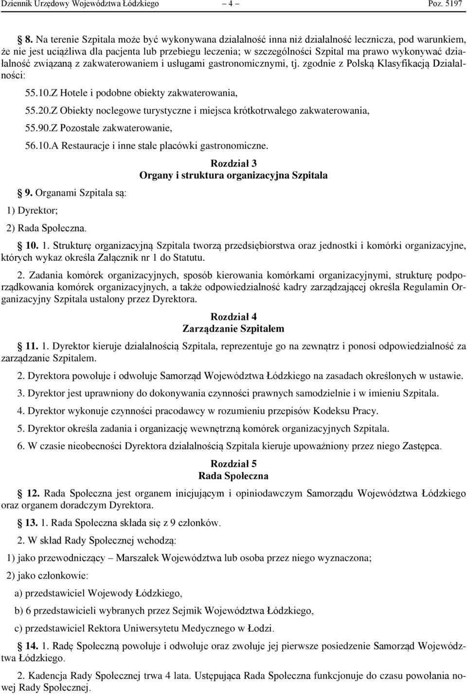 wykonywać działalność związaną z zakwaterowaniem i usługami gastronomicznymi, tj. zgodnie z Polską Klasyfikacją Działalności: 55.10.Z Hotele i podobne obiekty zakwaterowania, 55.20.