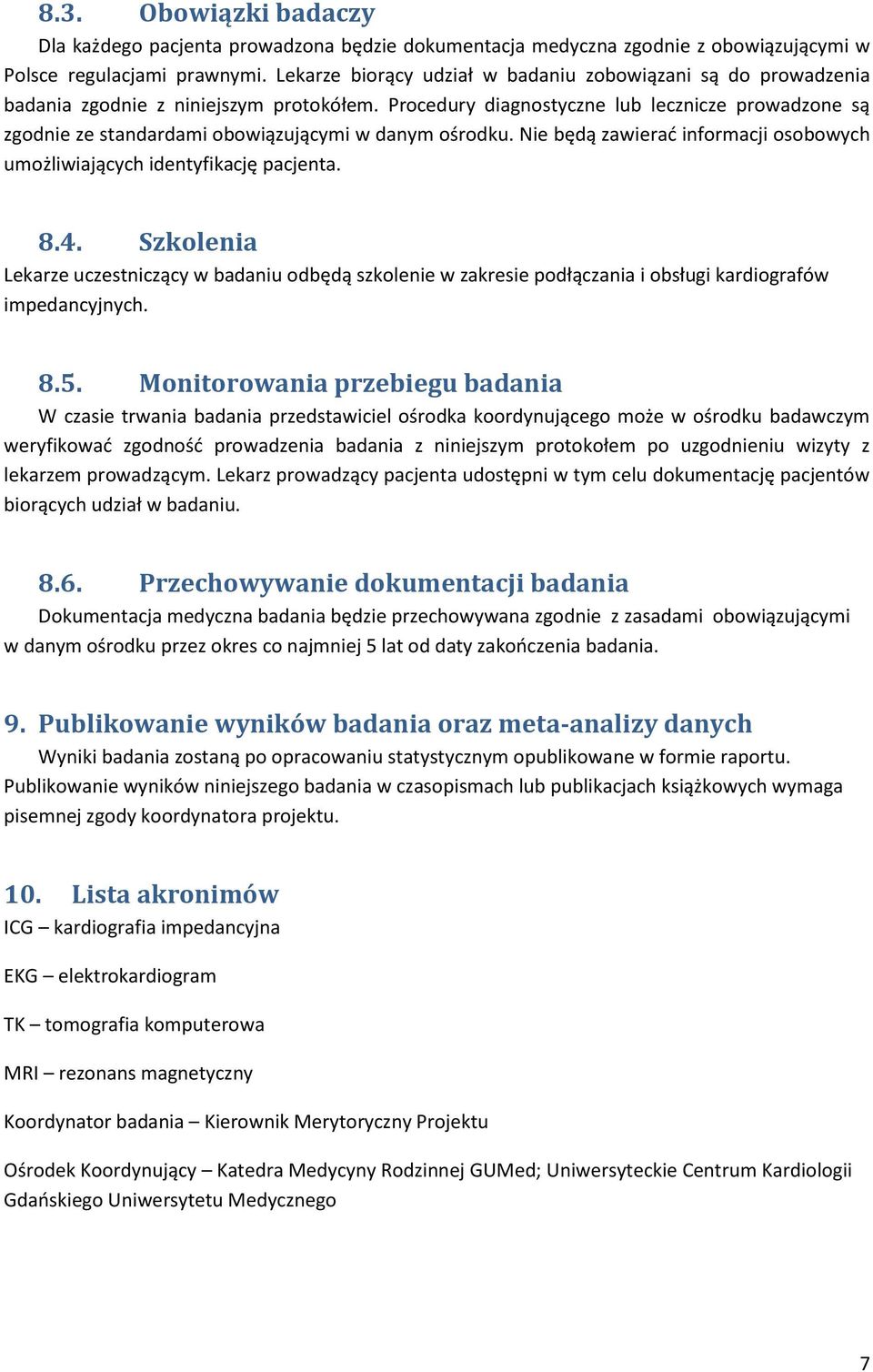 Procedury diagnostyczne lub lecznicze prowadzone są zgodnie ze standardami obowiązującymi w danym ośrodku. Nie będą zawierać informacji osobowych umożliwiających identyfikację pacjenta. 8.4.