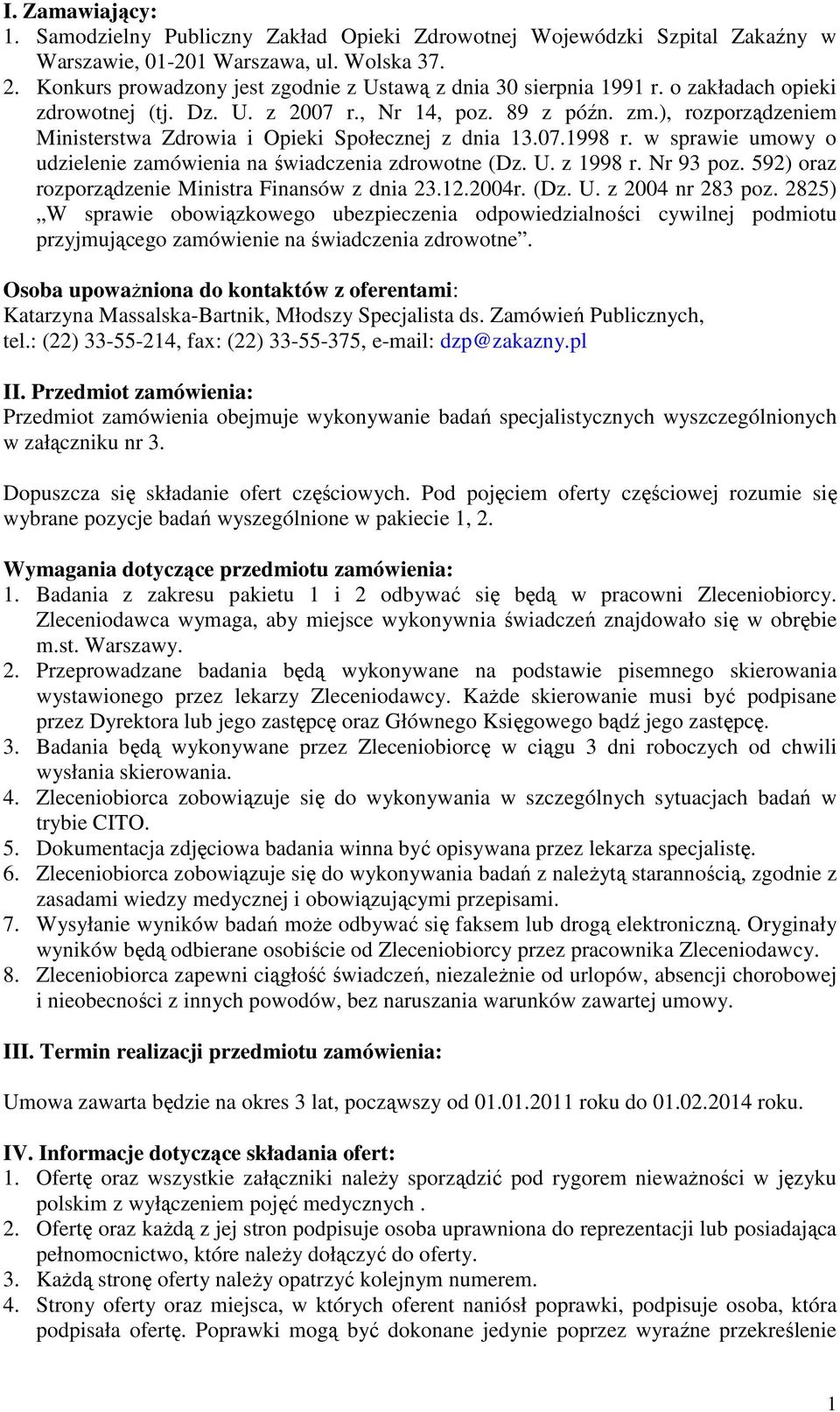 ), rozporządzeniem Ministerstwa Zdrowia i Opieki Społecznej z dnia 13.07.1998 r. w sprawie umowy o udzielenie zamówienia na świadczenia zdrowotne (Dz. U. z 1998 r. Nr 93 poz.