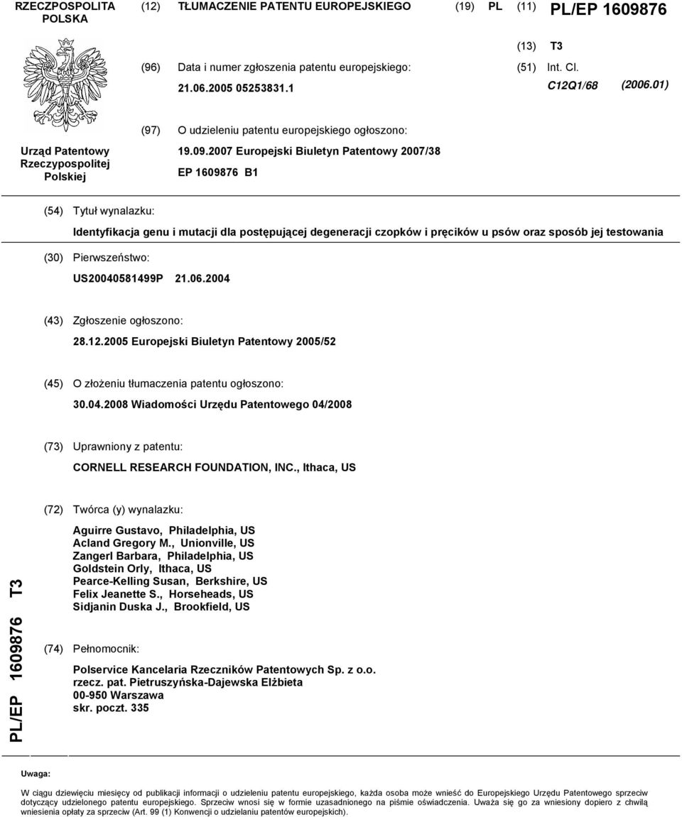 07 Europejski Biuletyn Patentowy 07/38 EP 1609876 B1 (4) Tytuł wynalazku: Identyfikacja genu i mutacji dla postępującej degeneracji czopków i pręcików u psów oraz sposób jej testowania (30)