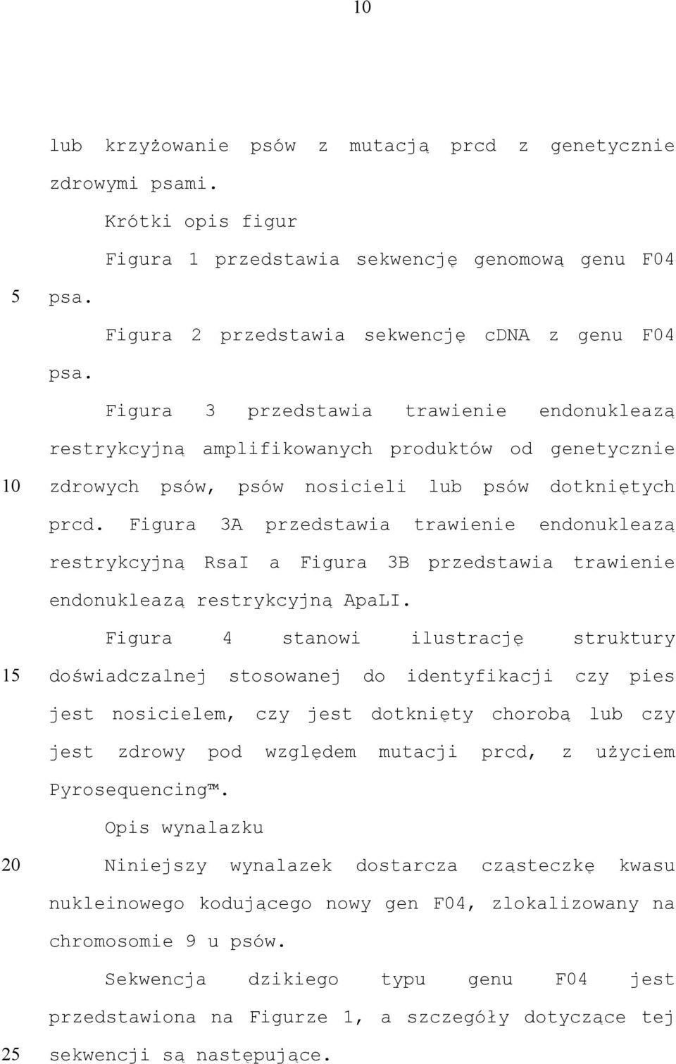 Figura 3A przedstawia trawienie endonukleazą restrykcyjną RsaI a Figura 3B przedstawia trawienie endonukleazą restrykcyjną ApaLI.