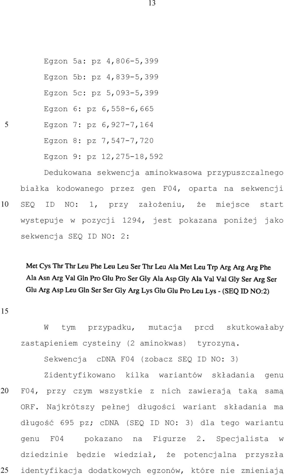 tym przypadku, mutacja prcd skutkowałaby zastąpieniem cysteiny (2 aminokwas) tyrozyną.