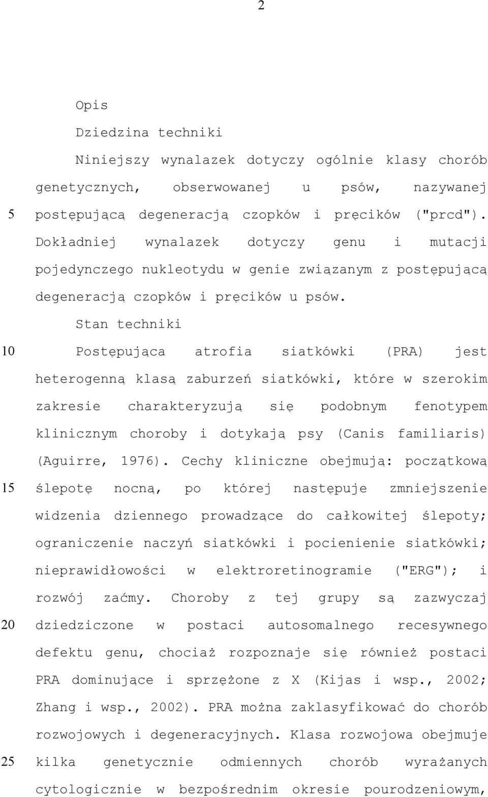 Stan techniki Postępująca atrofia siatkówki (PRA) jest heterogenną klasą zaburzeń siatkówki, które w szerokim zakresie charakteryzują się podobnym fenotypem klinicznym choroby i dotykają psy (Canis